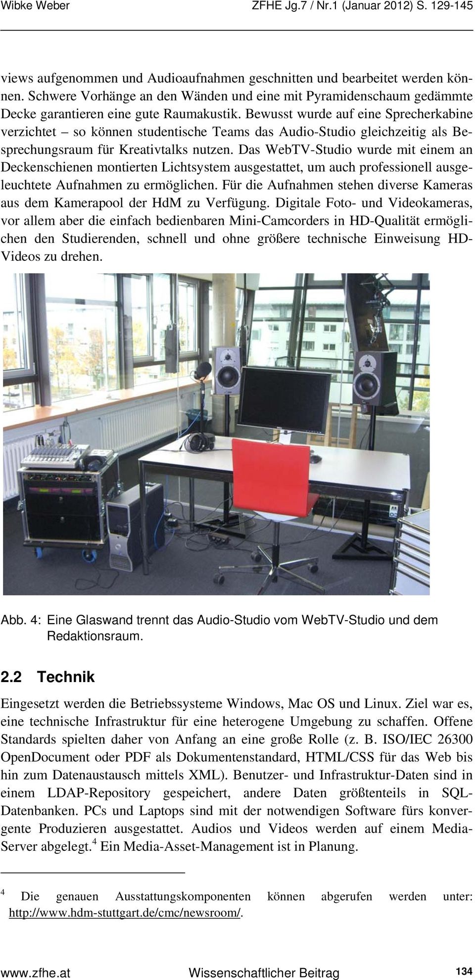 Das WebTV-Studio wurde mit einem an Deckenschienen montierten Lichtsystem ausgestattet, um auch professionell ausgeleuchtete Aufnahmen zu ermöglichen.