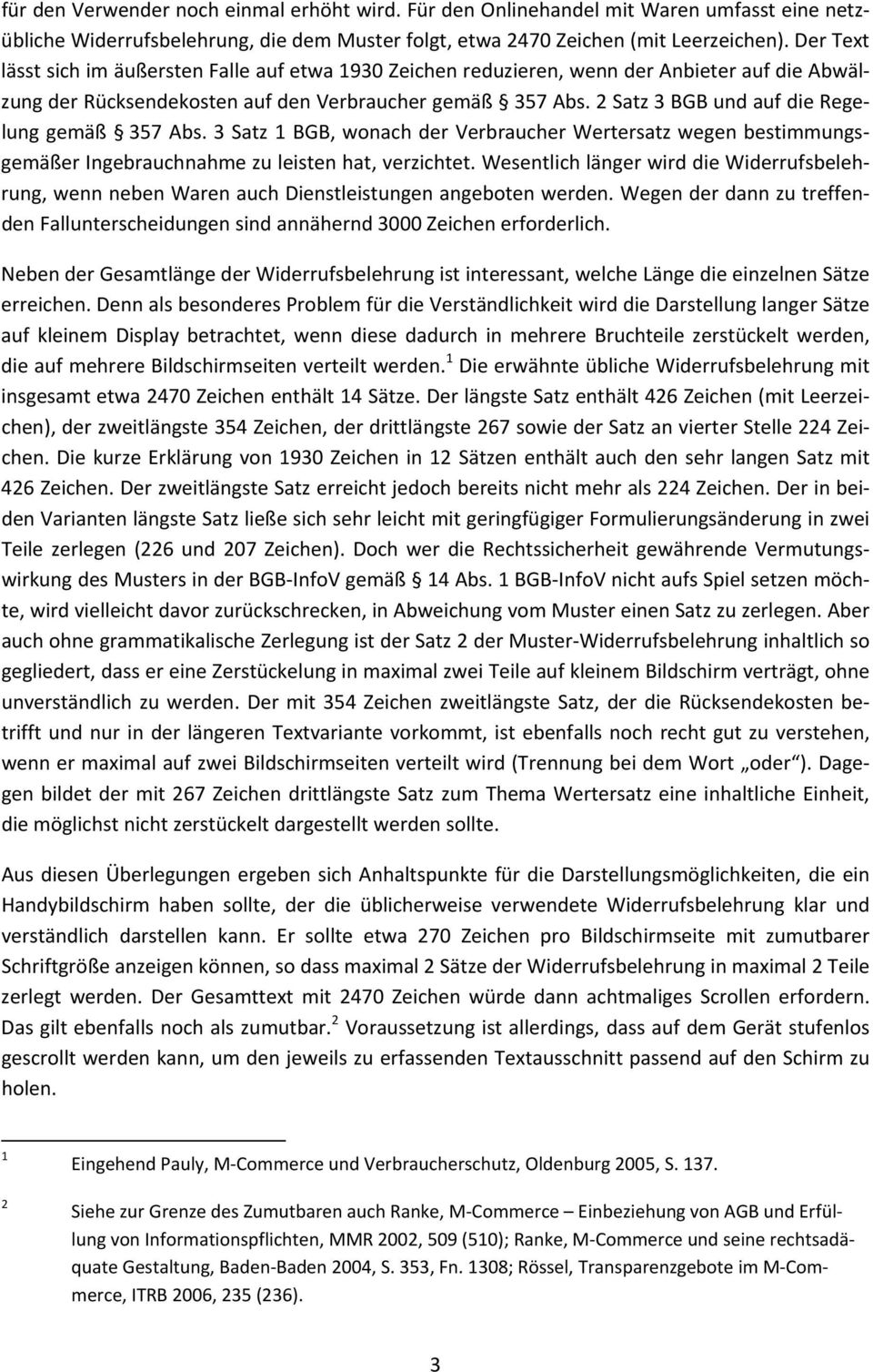 2 Satz 3 BGB und auf die Regelung gemäß 357 Abs. 3 Satz 1 BGB, wonach der Verbraucher Wertersatz wegen bestimmungsgemäßer Ingebrauchnahme zu leisten hat, verzichtet.