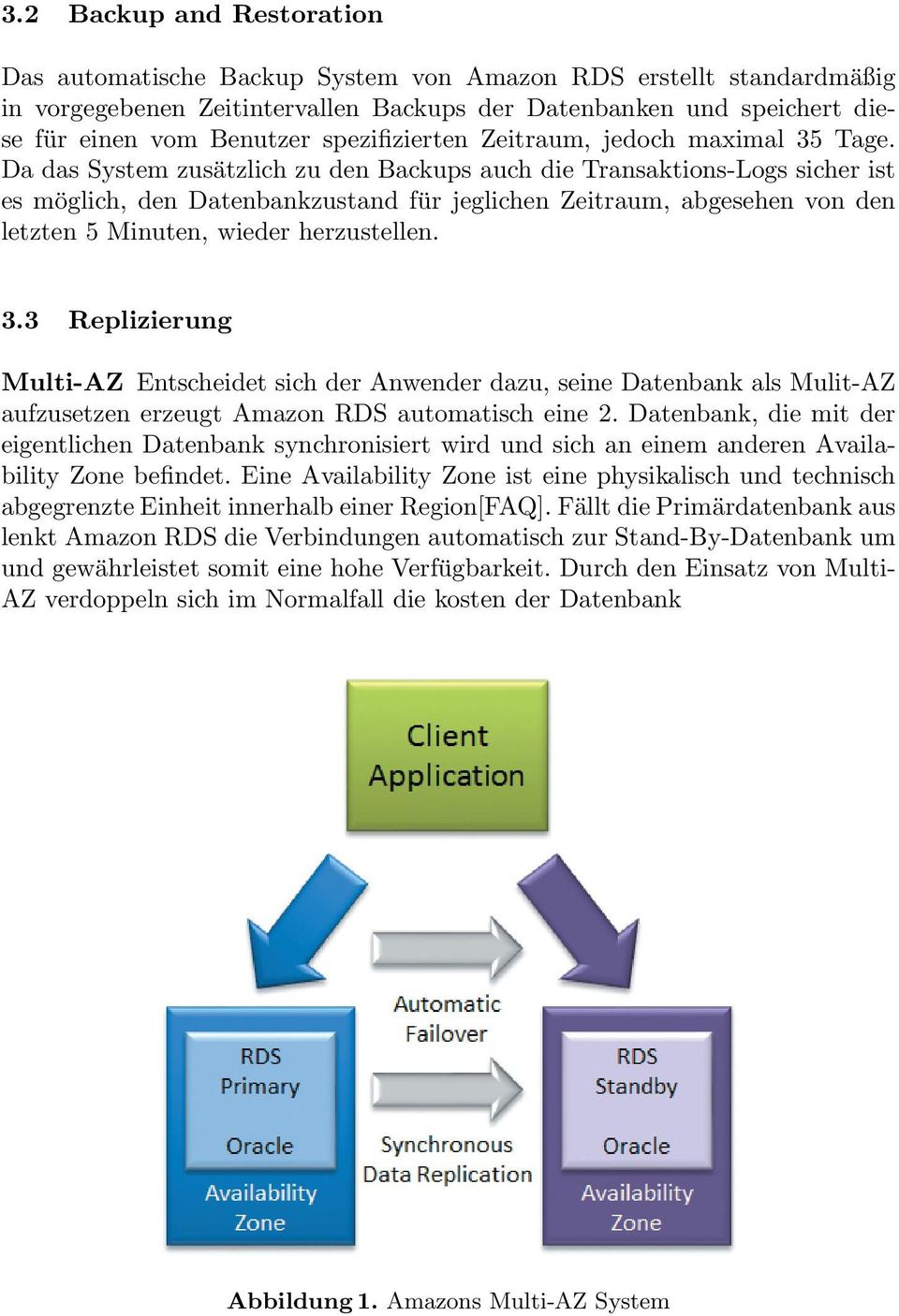 Da das System zusätzlich zu den Backups auch die Transaktions-Logs sicher ist es möglich, den Datenbankzustand für jeglichen Zeitraum, abgesehen von den letzten 5 Minuten, wieder herzustellen. 3.