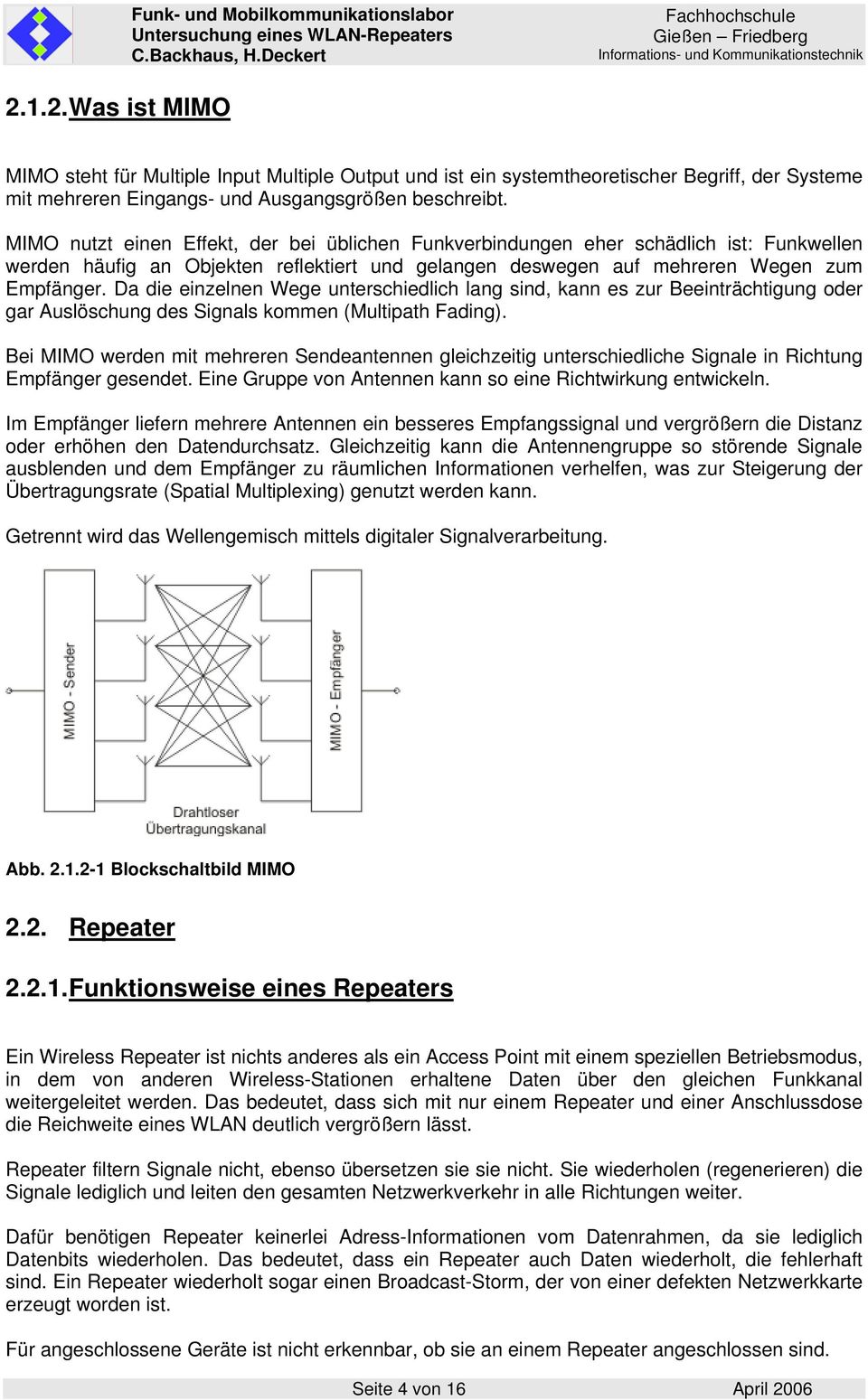 Da die einzelnen Wege unterschiedlich lang sind, kann es zur Beeinträchtigung oder gar Auslöschung des Signals kommen (Multipath Fading).