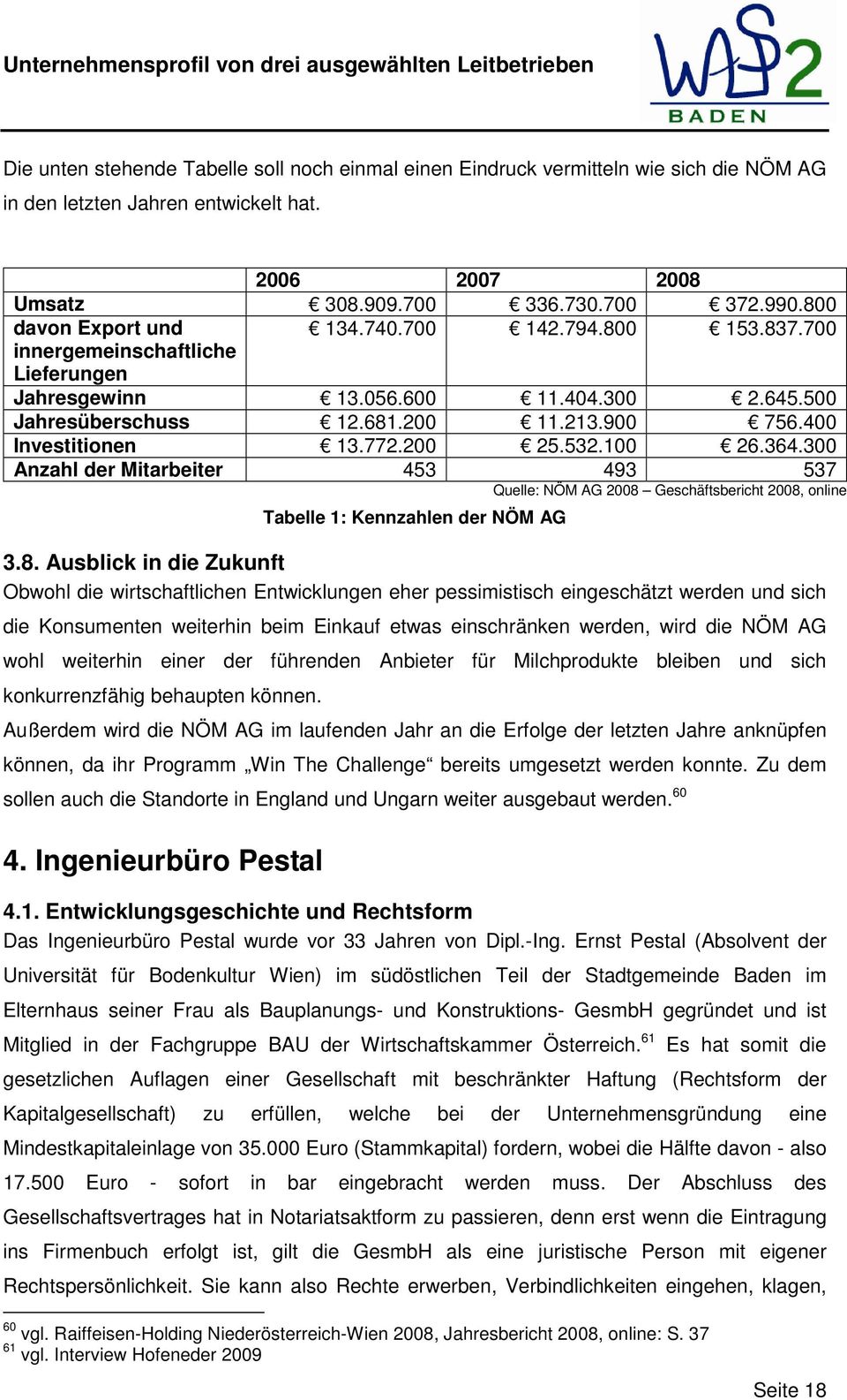 400 Investitionen 13.772.200 25.532.100 26.364.300 Anzahl der Mitarbeiter 453 493 537 Tabelle 1: Kennzahlen der NÖM AG Quelle: NÖM AG 2008 