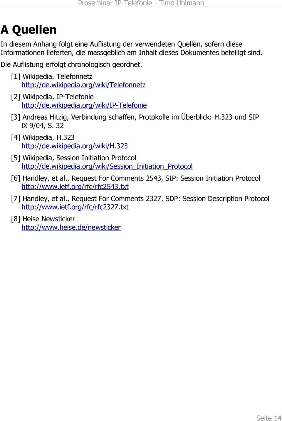 323 und SIP ix 9/04, S. 32 [4] Wikipedia, H.323 http://de.wikipedia.org/wiki/h.323 [5] Wikipedia, Session Initiation Protocol http://de.wikipedia.org/wiki/session_initiation_protocol [6] Handley, et al.