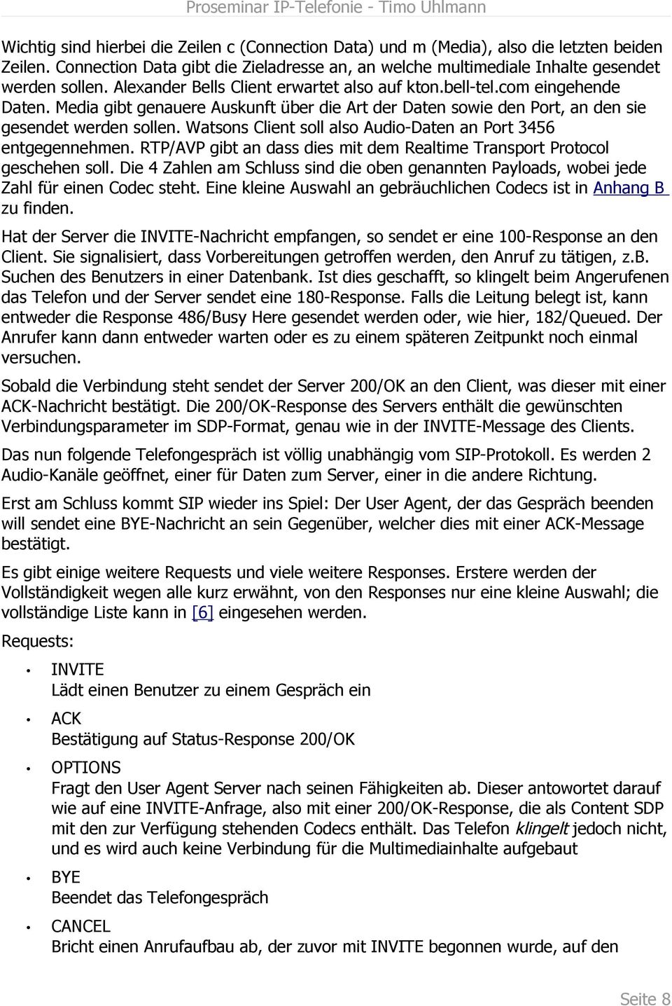 Watsons Client soll also Audio-Daten an Port 3456 entgegennehmen. RTP/AVP gibt an dass dies mit dem Realtime Transport Protocol geschehen soll.