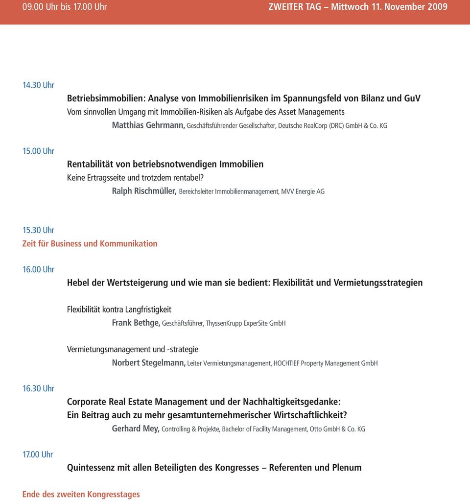 Geschäftsführender Gesellschafter, Deutsche RealCorp (DRC) GmbH & Co. KG 15.00 Uhr Rentabilität von betriebsnotwendigen Immobilien Keine Ertragsseite und trotzdem rentabel?