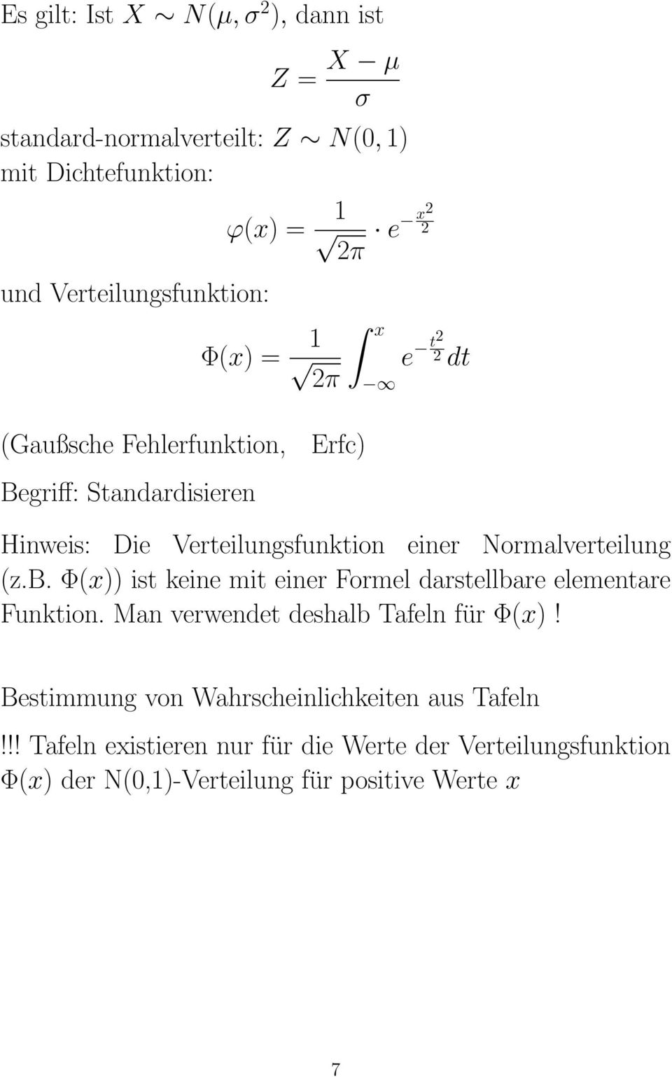 einer Normalverteilung (z.b. Φ(x)) ist keine mit einer Formel darstellbare elementare Funktion. Man verwendet deshalb Tafeln für Φ(x)!