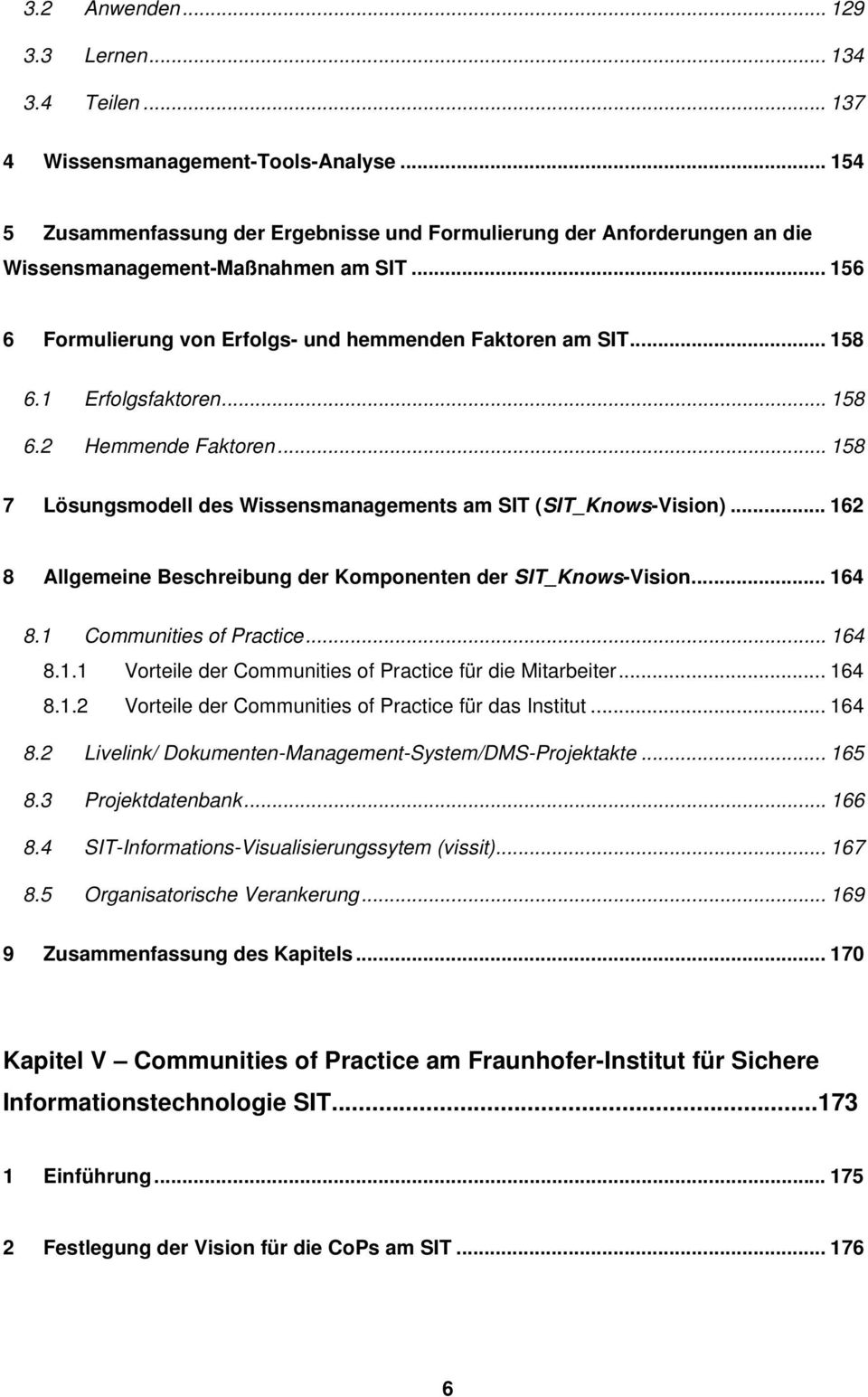 1 Erfolgsfaktoren... 158 6.2 Hemmende Faktoren... 158 7 Lösungsmodell des Wissensmanagements am SIT (SIT_Knows-Vision)... 162 8 Allgemeine Beschreibung der Komponenten der SIT_Knows-Vision... 164 8.