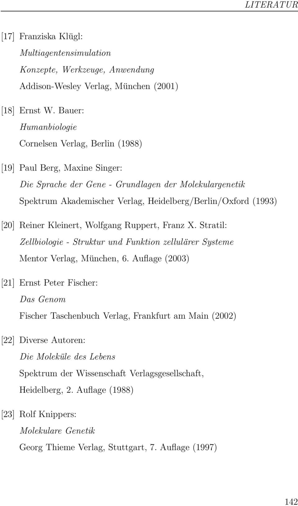 (1993) [20] Reiner Kleinert, Wolfgang Ruppert, Franz X. Stratil: Zellbiologie - Struktur und Funktion zellulärer Systeme Mentor Verlag, München, 6.