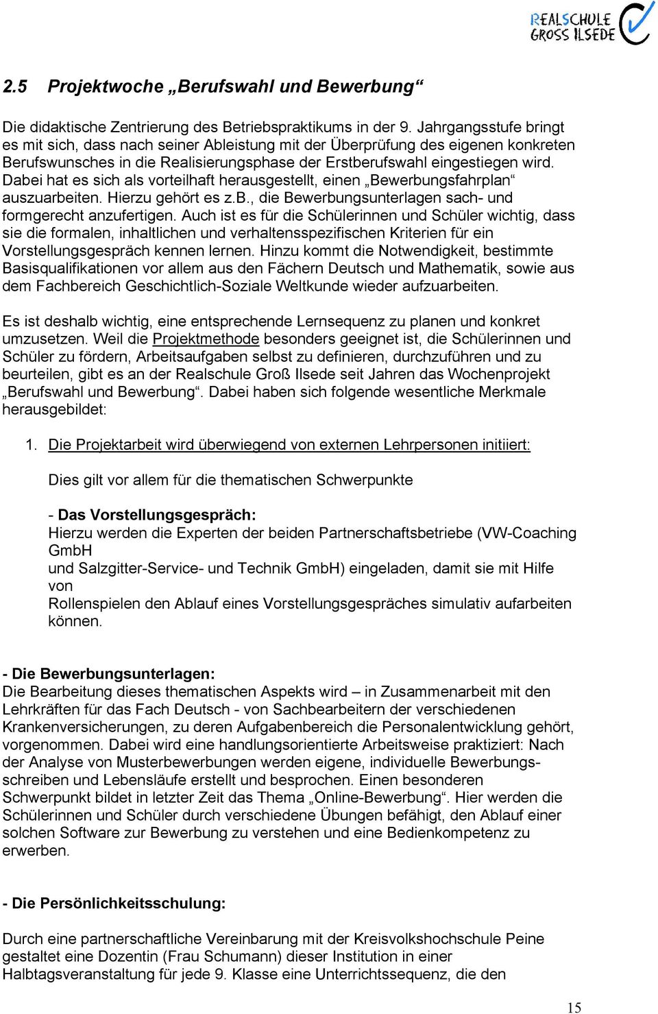 Dabei hat es sich als vorteilhaft herausgestellt, einen Bewerbungsfahrplan auszuarbeiten. Hierzu gehört es z.b., die Bewerbungsunterlagen sach- und formgerecht anzufertigen.