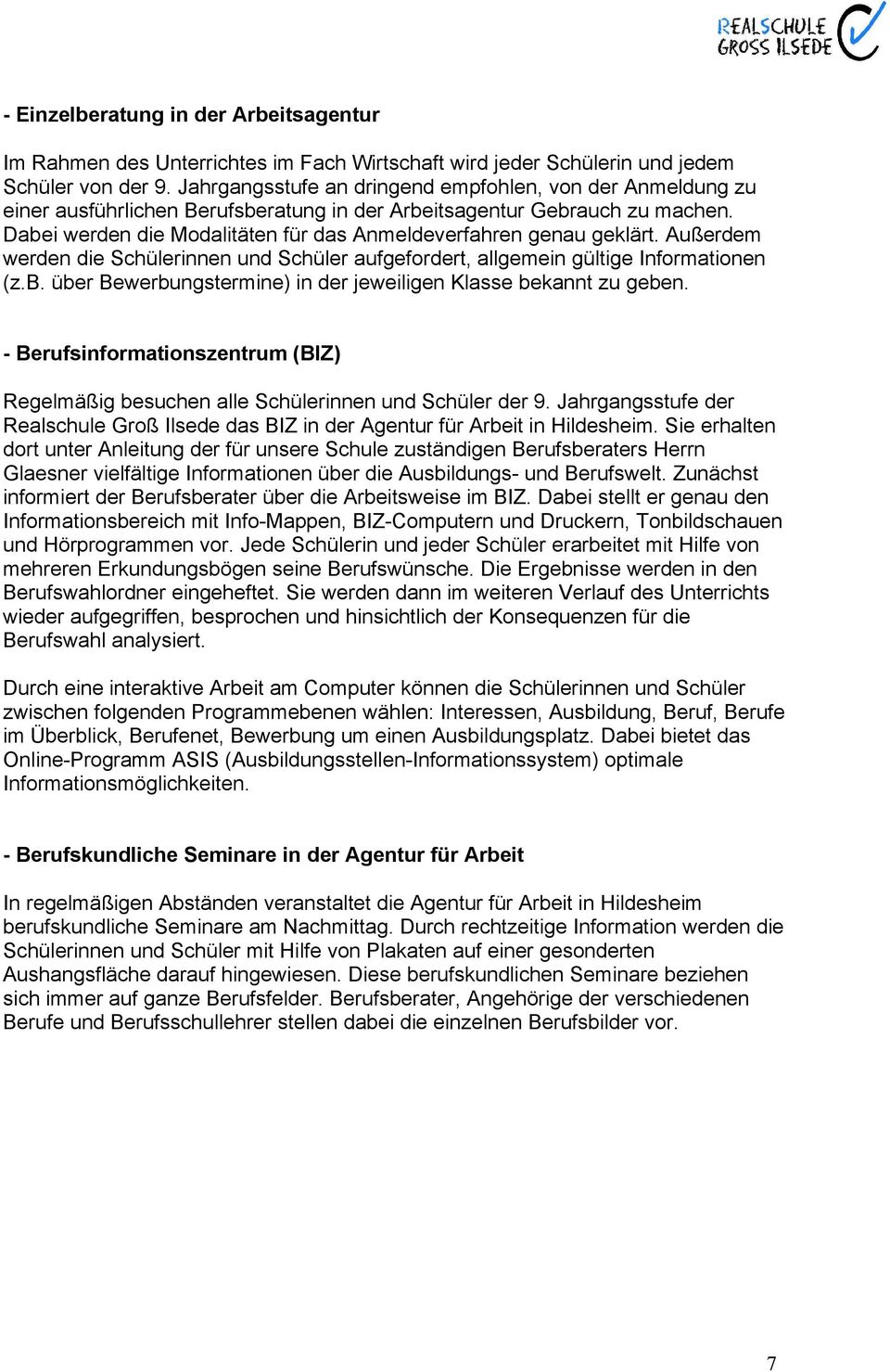 Dabei werden die ModalitÑten får das Anmeldeverfahren genau geklñrt. AuÜerdem werden die SchÅlerinnen und SchÅler aufgefordert, allgemein gåltige Informationen (z.b. Åber Bewerbungstermine) in der jeweiligen Klasse bekannt zu geben.