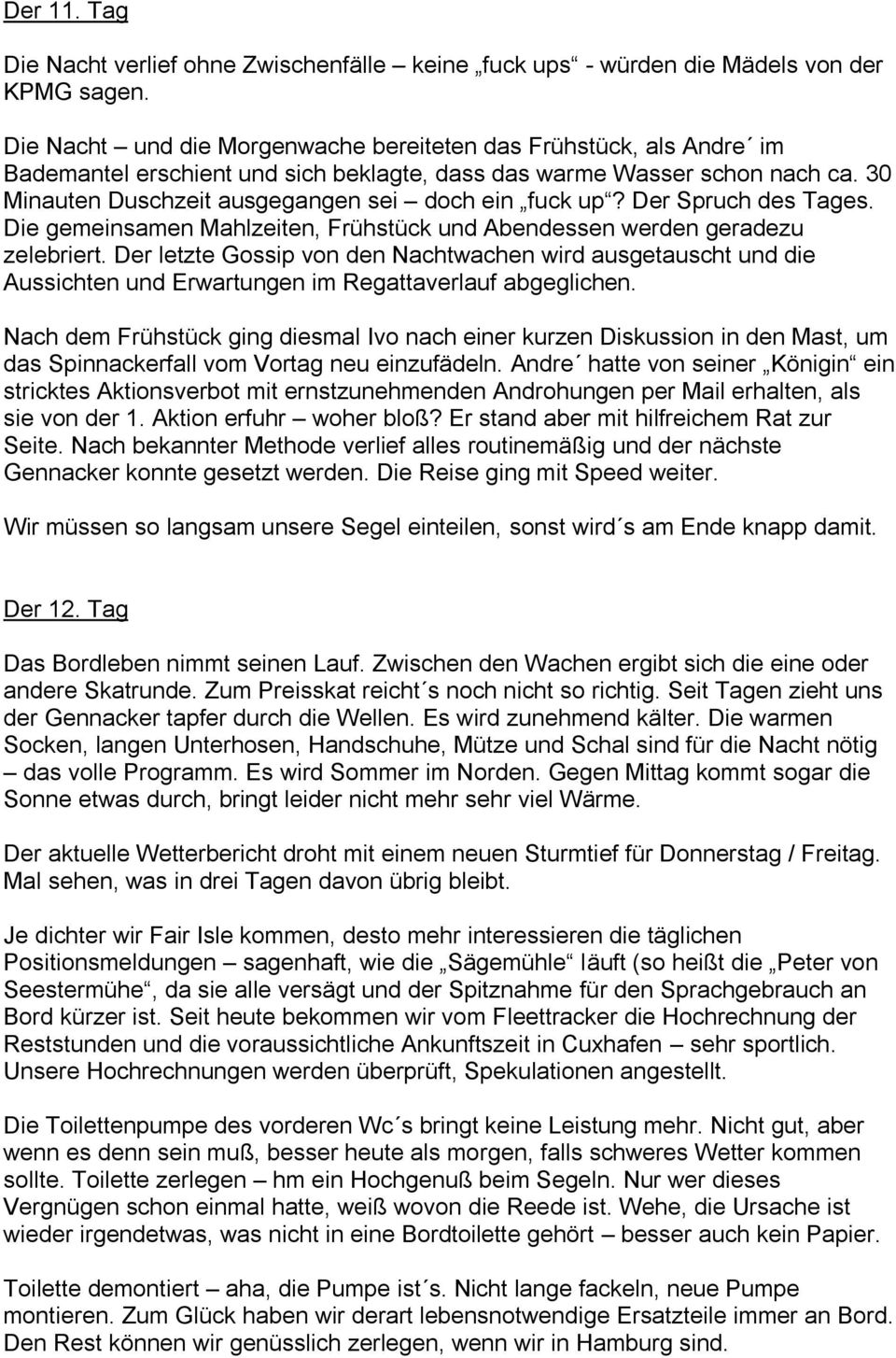 30 Minauten Duschzeit ausgegangen sei doch ein fuck up? Der Spruch des Tages. Die gemeinsamen Mahlzeiten, Frühstück und Abendessen werden geradezu zelebriert.