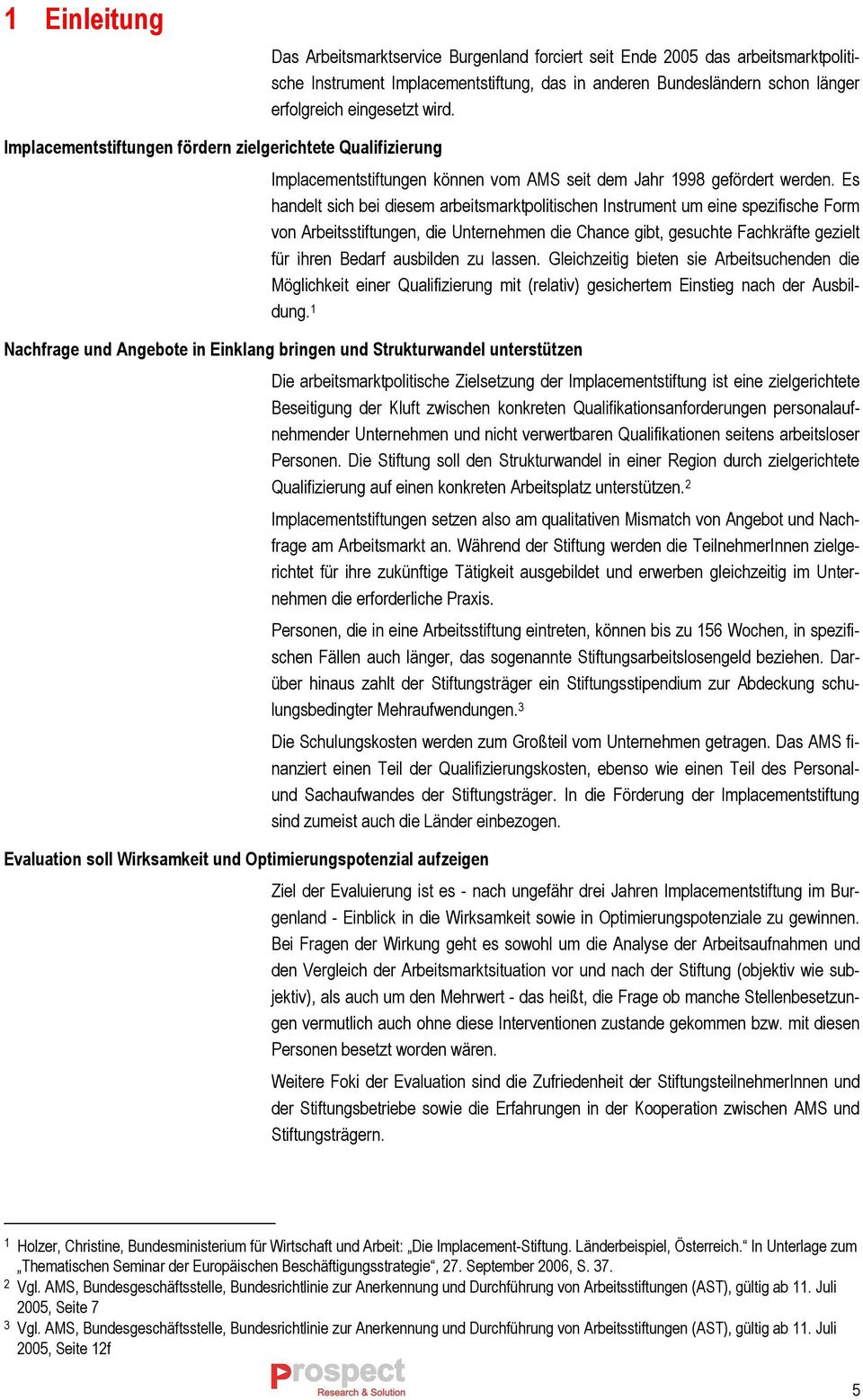 Es handelt sich bei diesem arbeitsmarktpolitischen Instrument um eine spezifische Form von Arbeitsstiftungen, die Unternehmen die Chance gibt, gesuchte Fachkräfte gezielt für ihren Bedarf ausbilden