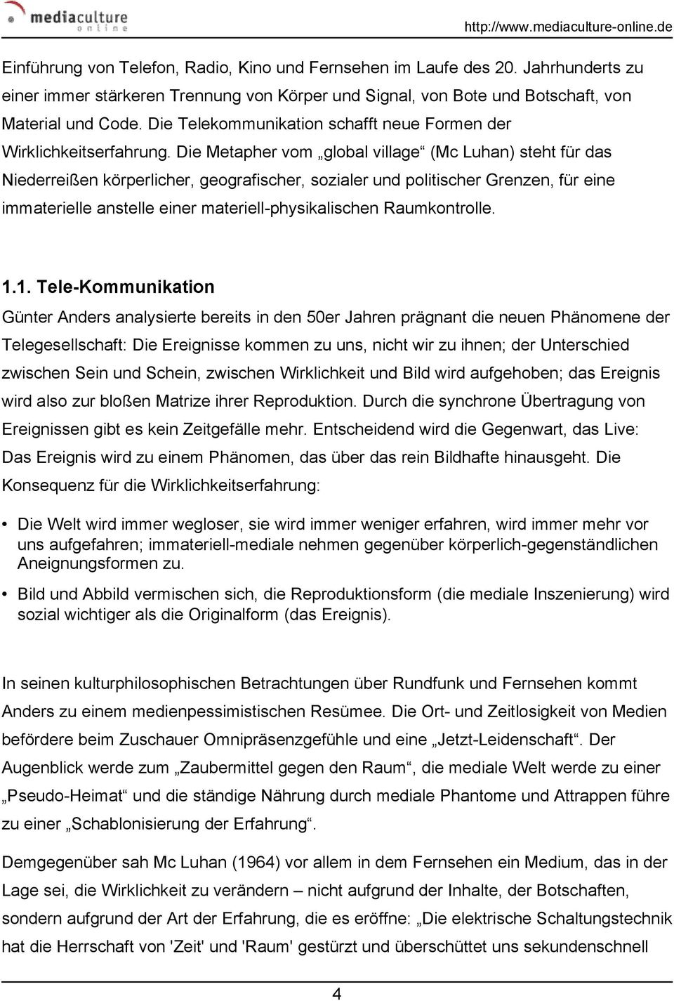 Die Metapher vom global village (Mc Luhan) steht für das Niederreißen körperlicher, geografischer, sozialer und politischer Grenzen, für eine immaterielle anstelle einer materiell-physikalischen