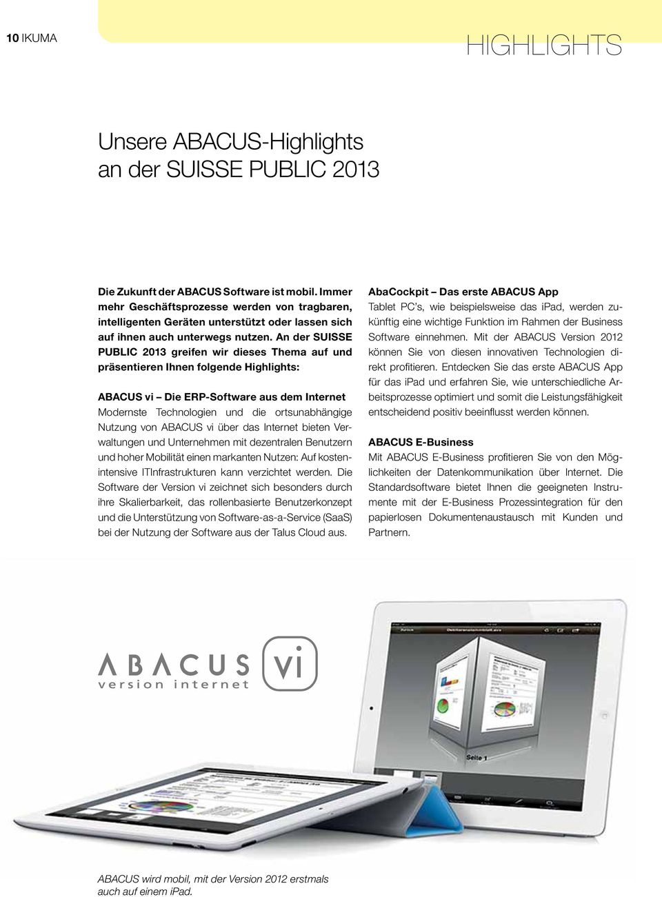 An der SUISSE PUBLIC 2013 greifen wir dieses Thema auf und präsentieren Ihnen folgende Highlights: ABACUS vi Die ERP-Software aus dem Internet Modernste Technologien und die ortsunabhängige Nutzung
