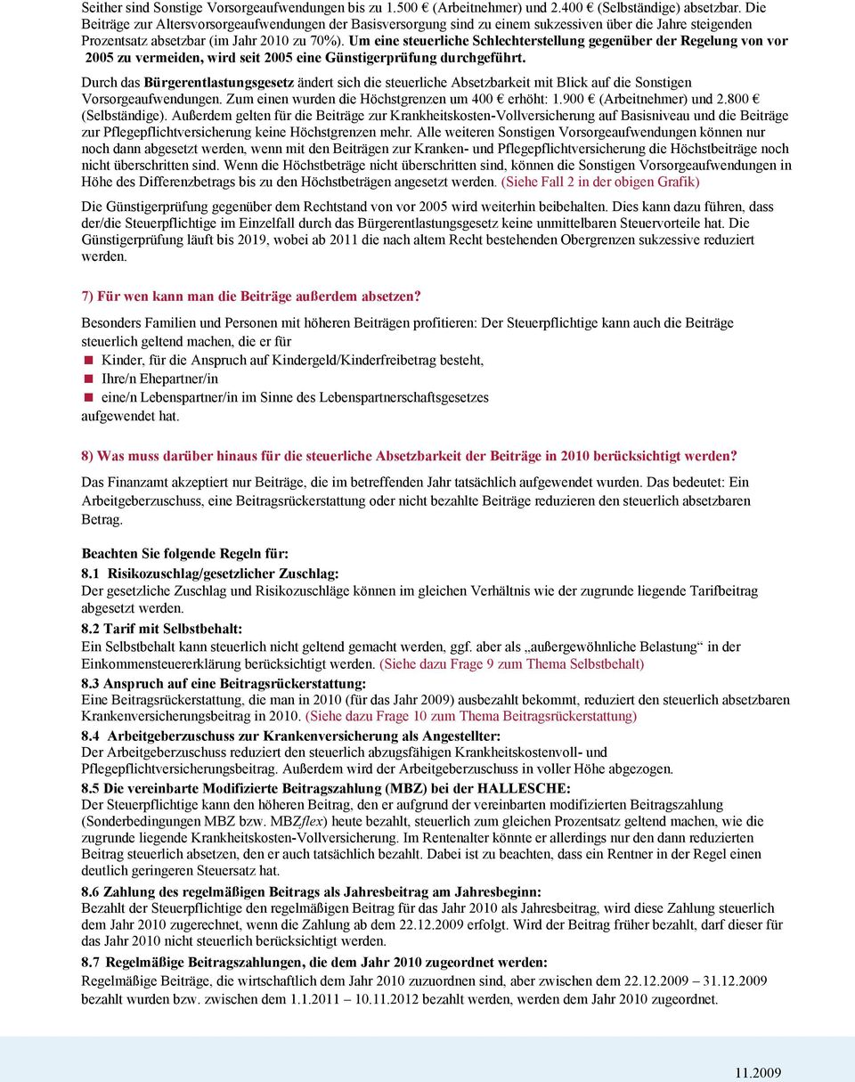 Um eine steuerliche Schlechterstellung gegenüber der Regelung von vor 2005 zu vermeiden, wird seit 2005 eine Günstigerprüfung durchgeführt.