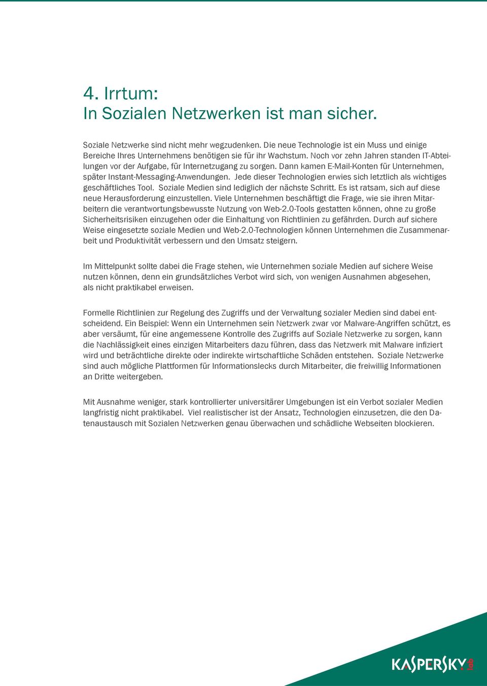 Dann kamen E-Mail-Konten für Unternehmen, später Instant-Messaging-Anwendungen. Jede dieser Technologien erwies sich letztlich als wichtiges geschäftliches Tool.