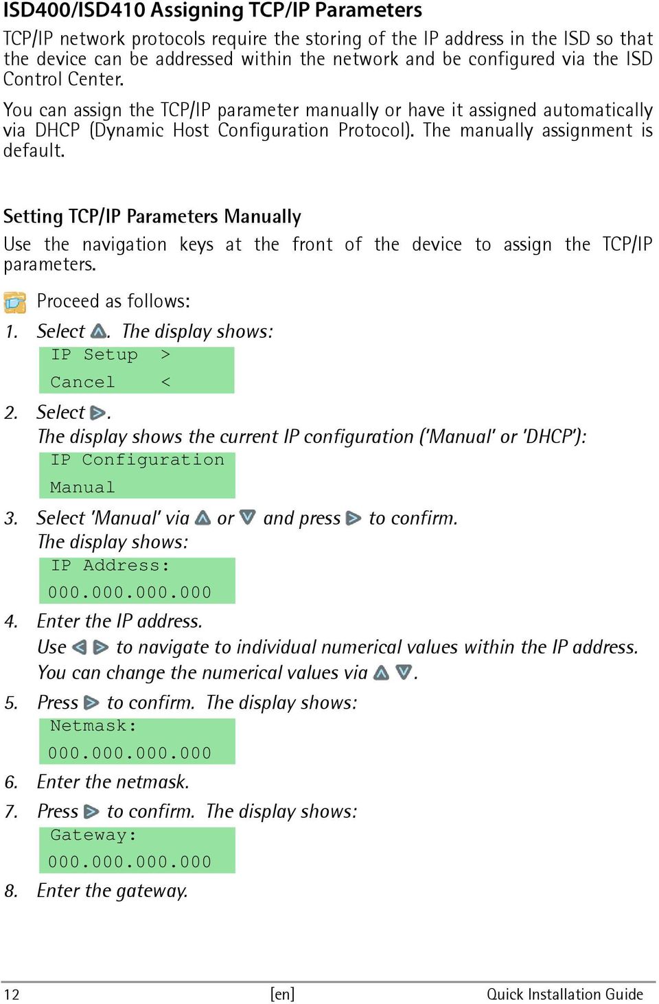 Setting TCP/IP Parameters Manually Use the navigation keys at the front of the device to assign the TCP/IP parameters. Proceed as follows: 1. Select.
