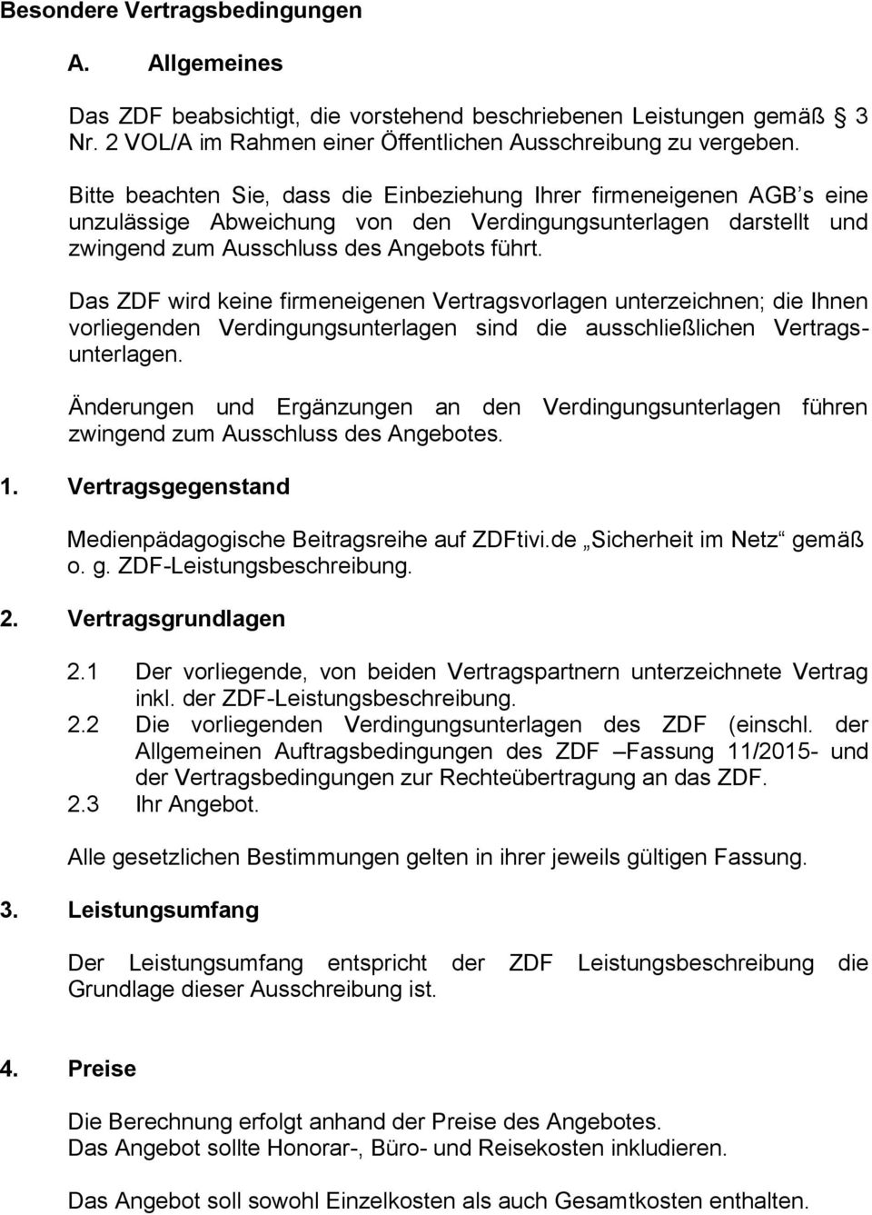 Das ZDF wird keine firmeneigenen Vertragsvorlagen unterzeichnen; die Ihnen vorliegenden Verdingungsunterlagen sind die ausschließlichen Vertragsunterlagen.