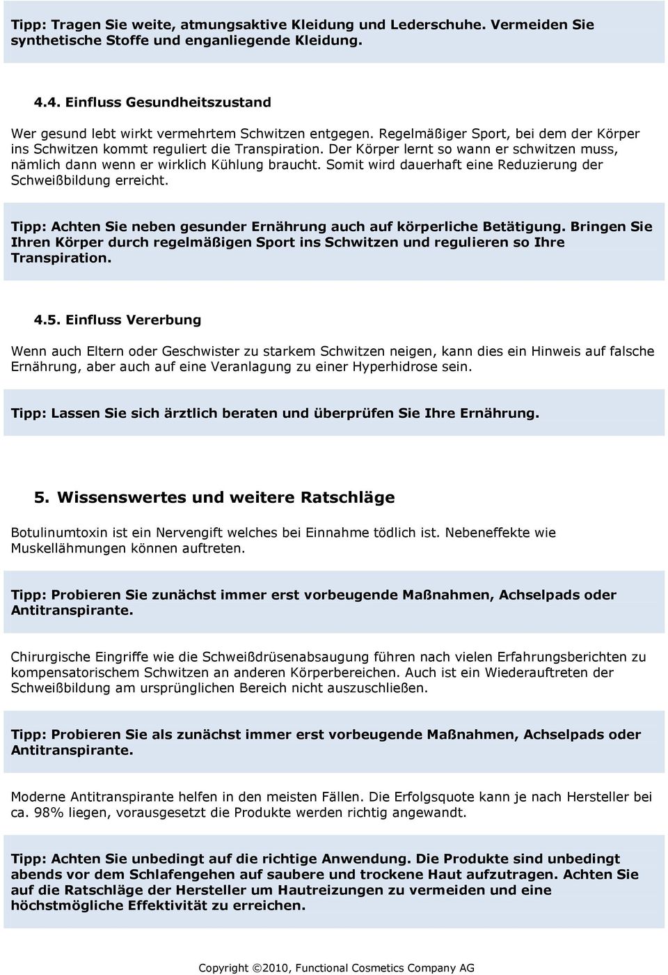 Der Körper lernt so wann er schwitzen muss, nämlich dann wenn er wirklich Kühlung braucht. Somit wird dauerhaft eine Reduzierung der Schweißbildung erreicht.