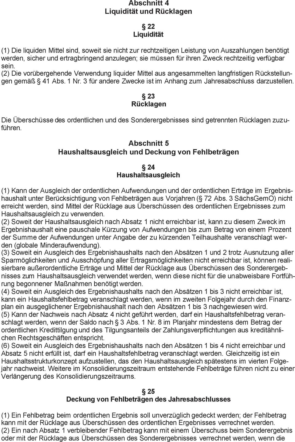 3 für andere Zwecke ist im Anhang zum Jahresabschluss darzustellen. 23 Rücklagen Die Überschüsse des ordentlichen und des Sonderergebnisses sind getrennten Rücklagen zuzuführen.