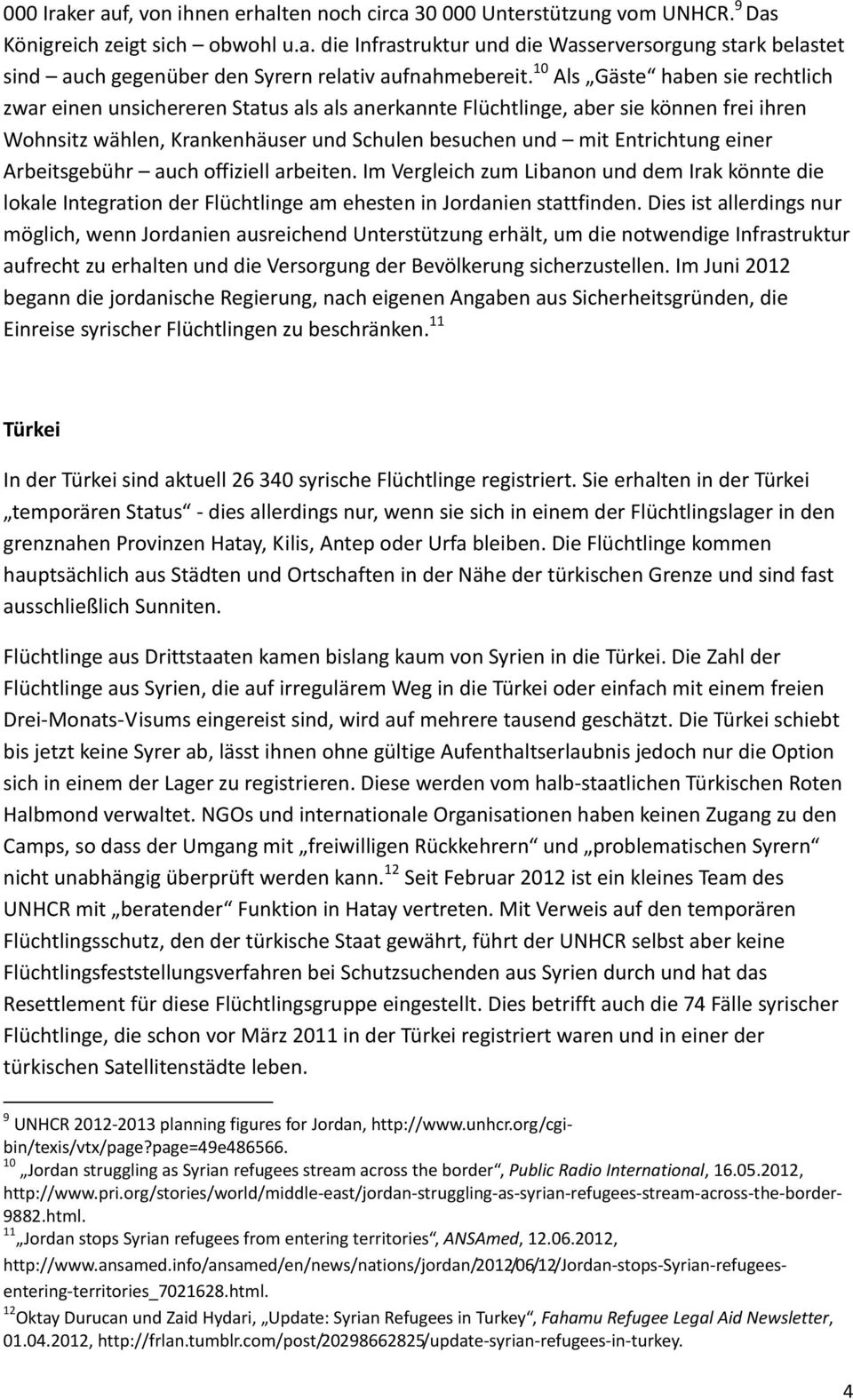 einer Arbeitsgebühr auch offiziell arbeiten. Im Vergleich zum Libanon und dem Irak könnte die lokale Integration der Flüchtlinge am ehesten in Jordanien stattfinden.