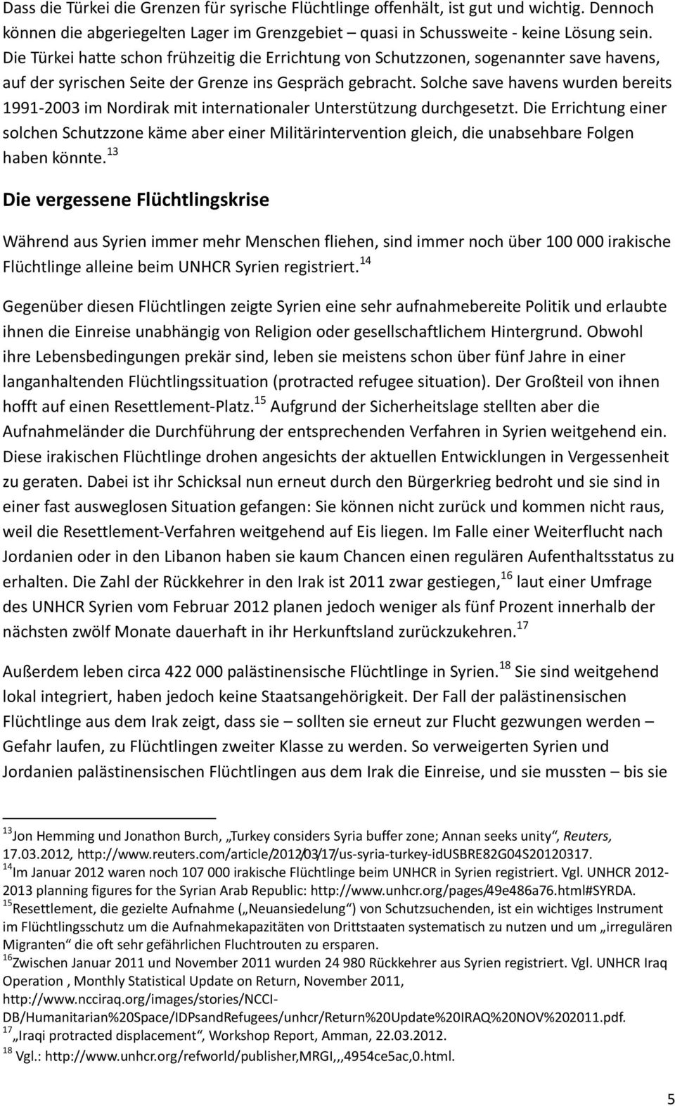 Solche save havens wurden bereits 1991 2003 im Nordirak mit internationaler Unterstützung durchgesetzt.