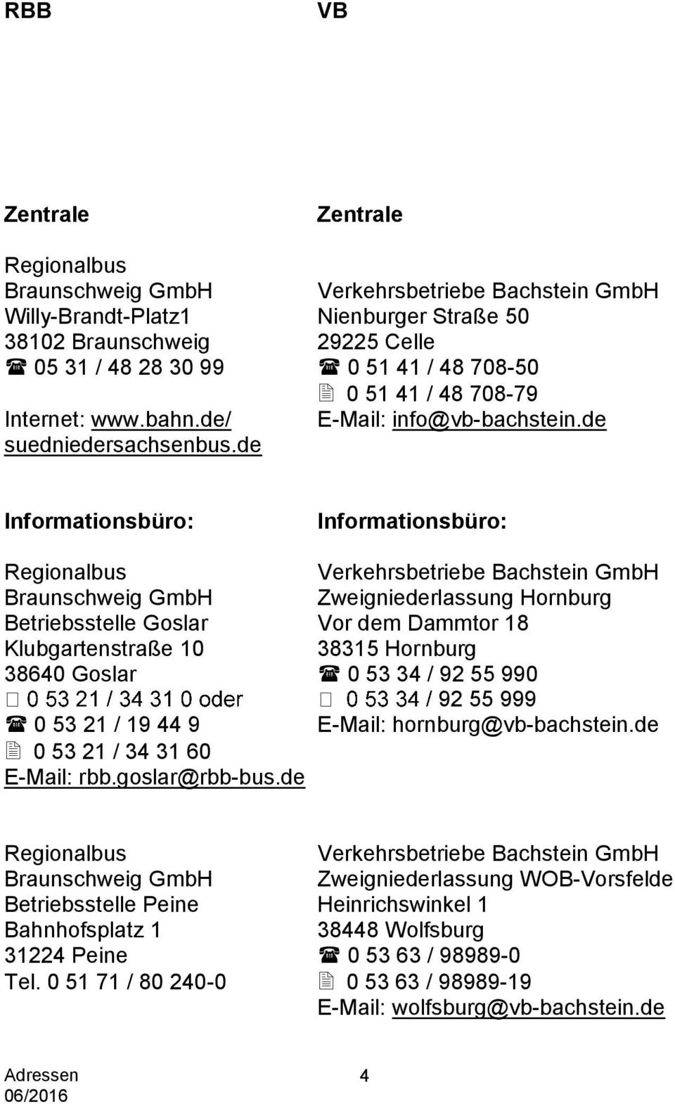 de Informationsbüro: Informationsbüro: Regionalbus Verkehrsbetriebe Bachstein GmbH GmbH Zweigniederlassung Hornburg Betriebsstelle Goslar Vor dem Dammtor 18 Klubgartenstraße 10 38315 Hornburg 38640