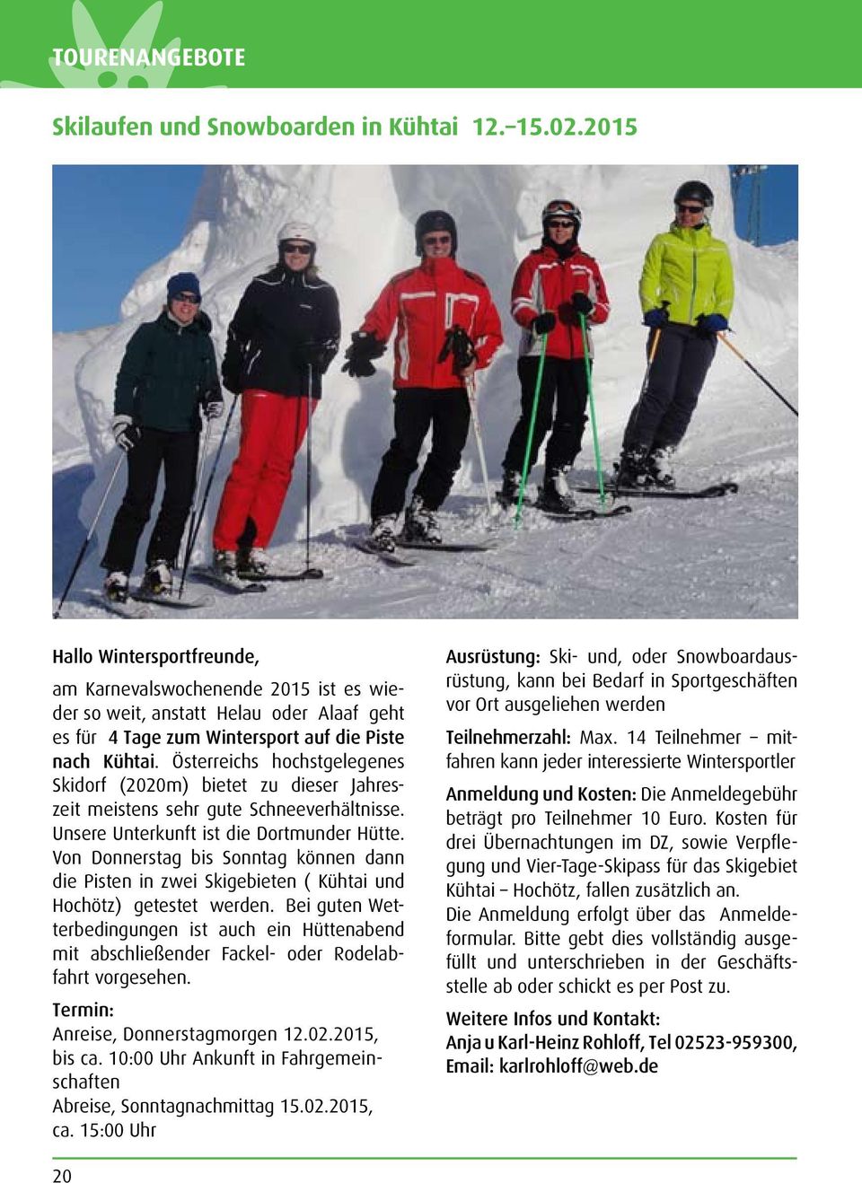 Österreichs hochstgelegenes Skidorf (2020m) bietet zu dieser Jahreszeit meistens sehr gute Schneeverhältnisse. Unsere Unterkunft ist die Dortmunder Hütte.