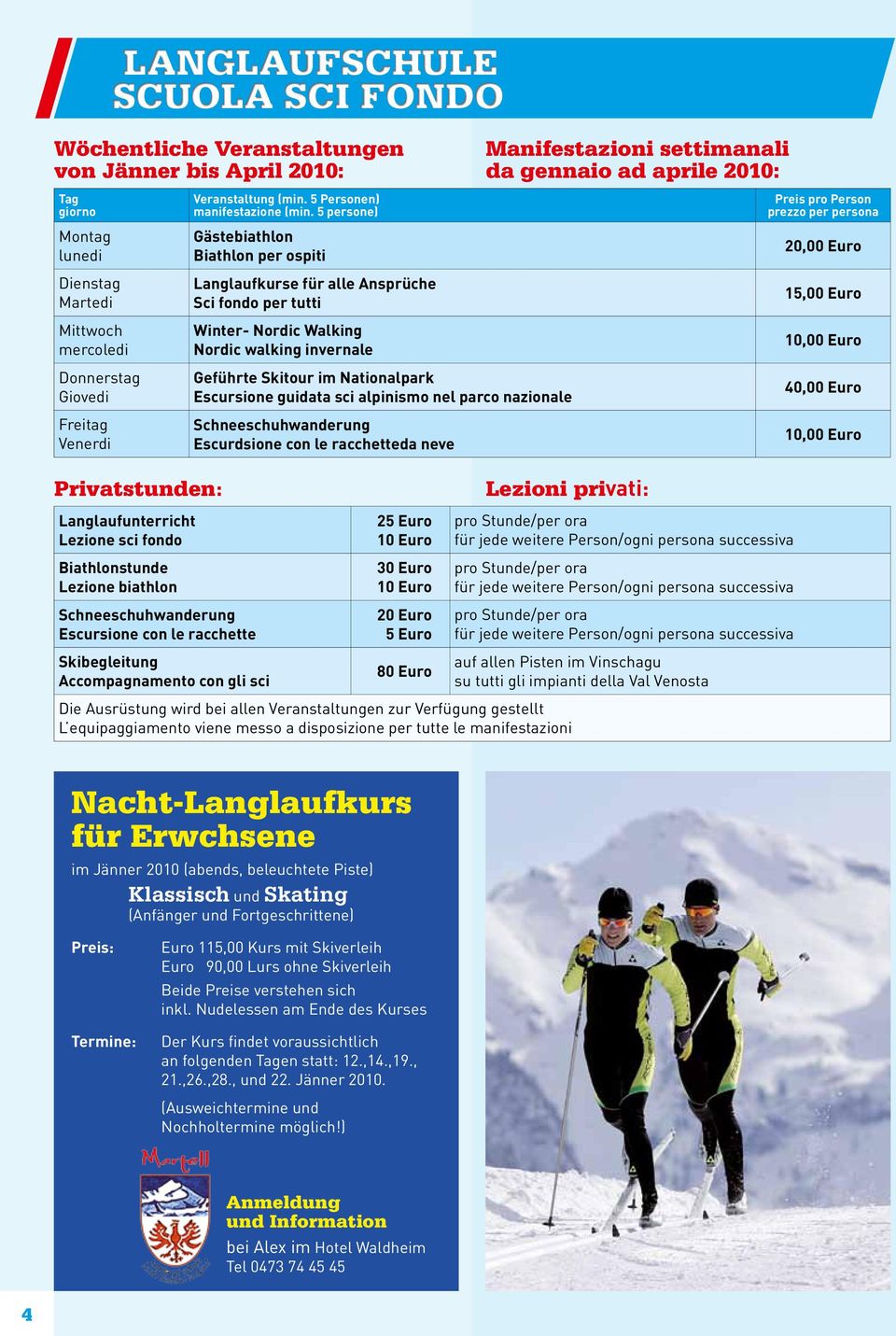 5 persone) Gästebiathlon Biathlon per ospiti Langlaufkurse für alle Ansprüche Sci fondo per tutti Winter- Nordic Walking Nordic walking invernale Geführte Skitour im Nationalpark Escursione guidata