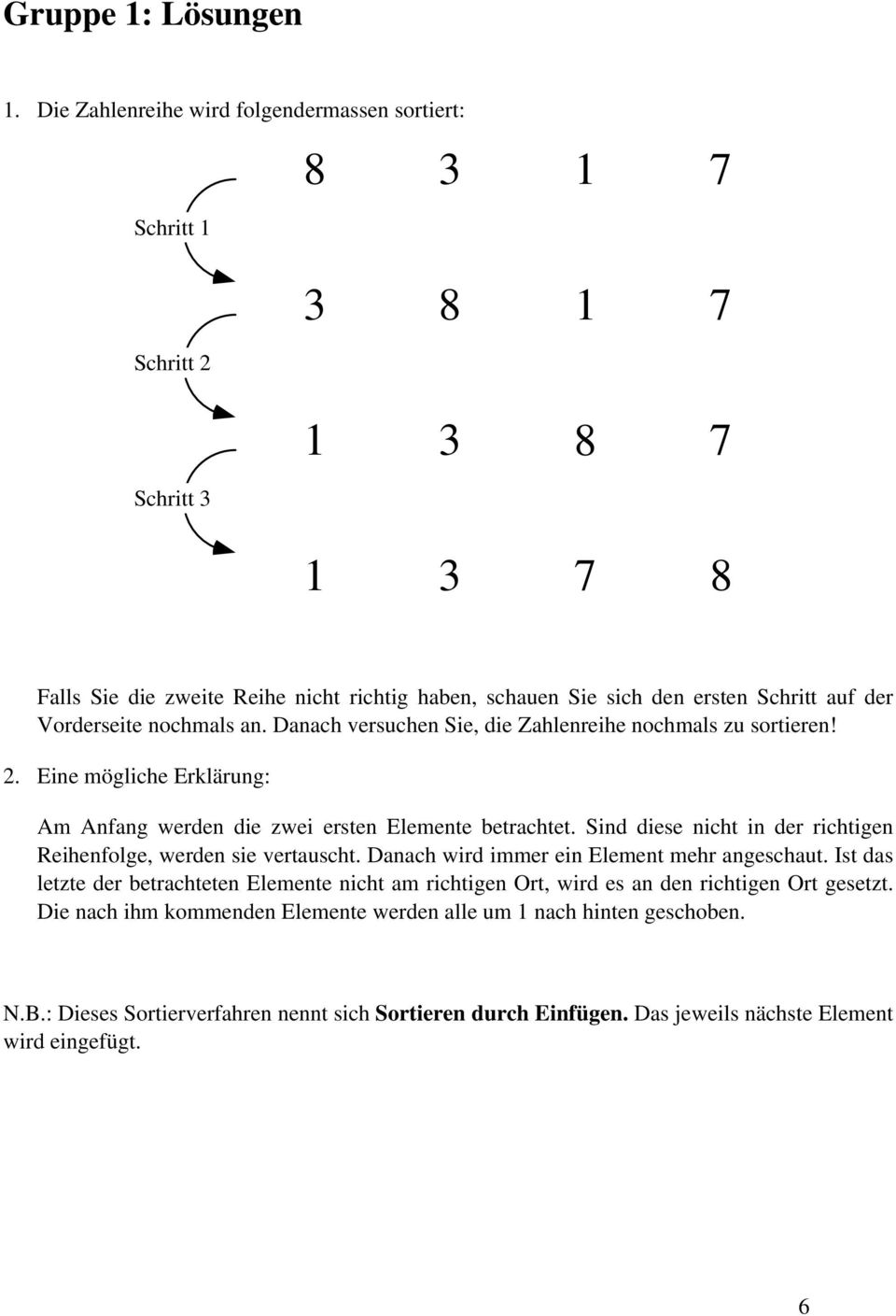 Vorderseite nochmals an. Danach versuchen Sie, die Zahlenreihe nochmals zu sortieren! 2. Eine mögliche Erklärung: Am Anfang werden die zwei ersten Elemente betrachtet.