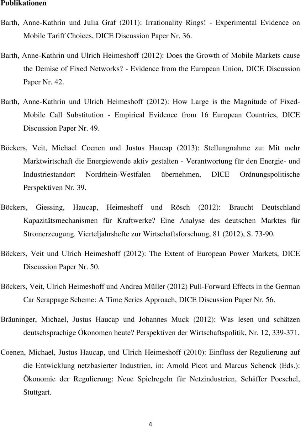 Barth, Anne-Kathrin und Ulrich Heimeshoff (2012): How Large is the Magnitude of Fixed- Mobile Call Substitution - Empirical Evidence from 16 European Countries, DICE Discussion Paper Nr. 49.