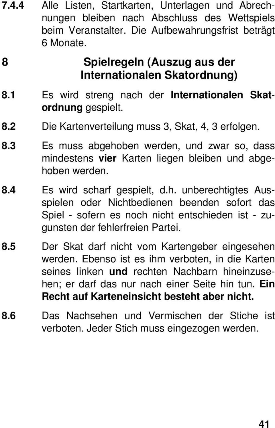 8.4 Es wird scharf gespielt, d.h. unberechtigtes Ausspielen oder Nichtbedienen beenden sofort das Spiel - sofern es noch nicht entschieden ist - zugunsten der fehlerfreien Partei. 8.