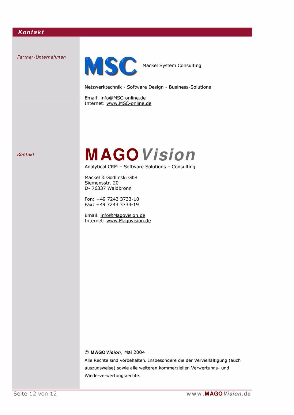20 D- 76337 Waldbronn Fon: +49 7243 3733-10 Fax: +49 7243 3733-19 Email: info@magovision.de Internet: www.magovision.de MAGOVision, Mai 2004 Alle Rechte sind vorbehalten.