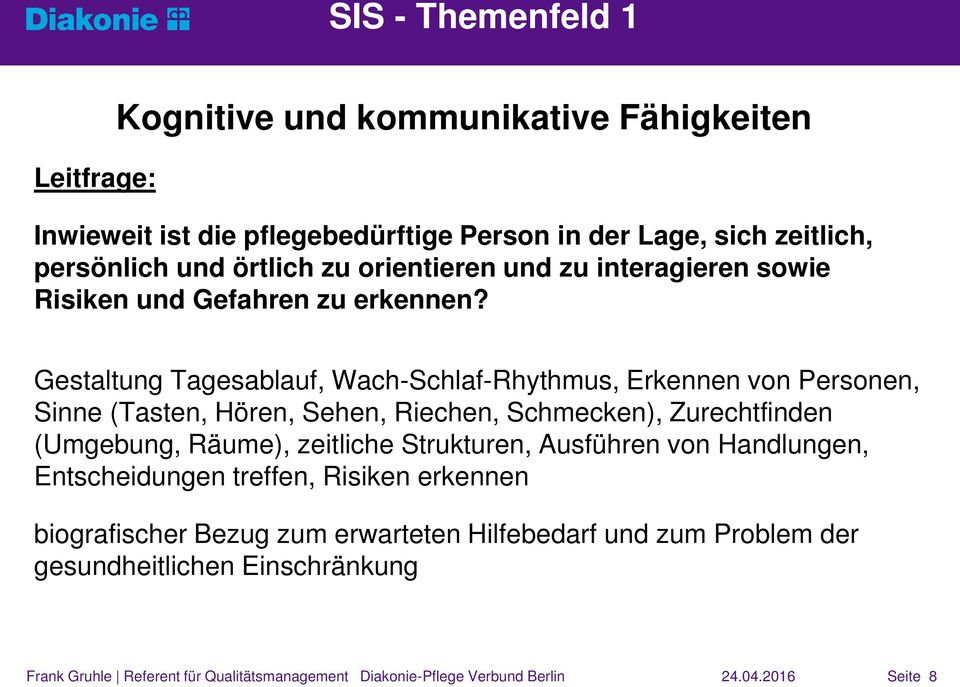 Gestaltung Tagesablauf, Wach-Schlaf-Rhythmus, Erkennen von Personen, Sinne (Tasten, Hören, Sehen, Riechen, Schmecken), Zurechtfinden (Umgebung,