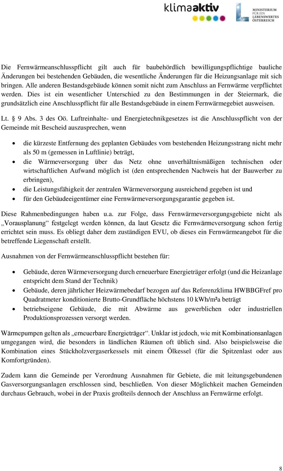 Dies ist ein wesentlicher Unterschied zu den Bestimmungen in der Steiermark, die grundsätzlich eine Anschlusspflicht für alle Bestandsgebäude in einem Fernwärmegebiet ausweisen. Lt. 9 Abs. 3 des Oö.