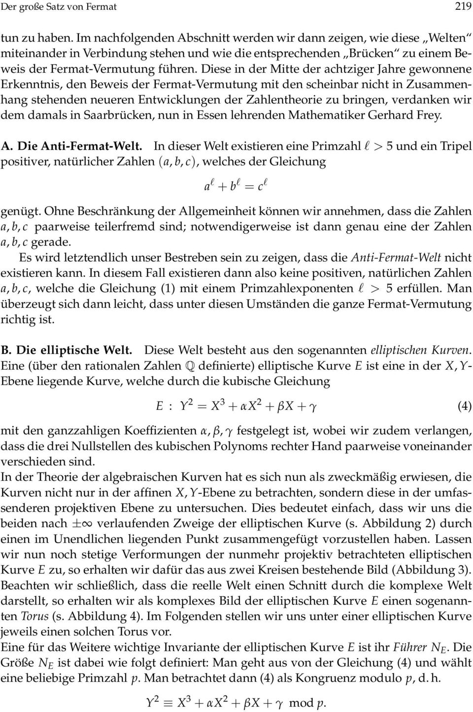 Zahlentheorie zu bringen, verdanken wir dem damals in Saarbrücken, nun in Essen lehrenden Mathematiker Gerhard Frey A Die Anti-Fermat-Welt In dieser Welt existieren eine Primzahl l>5undeintripel