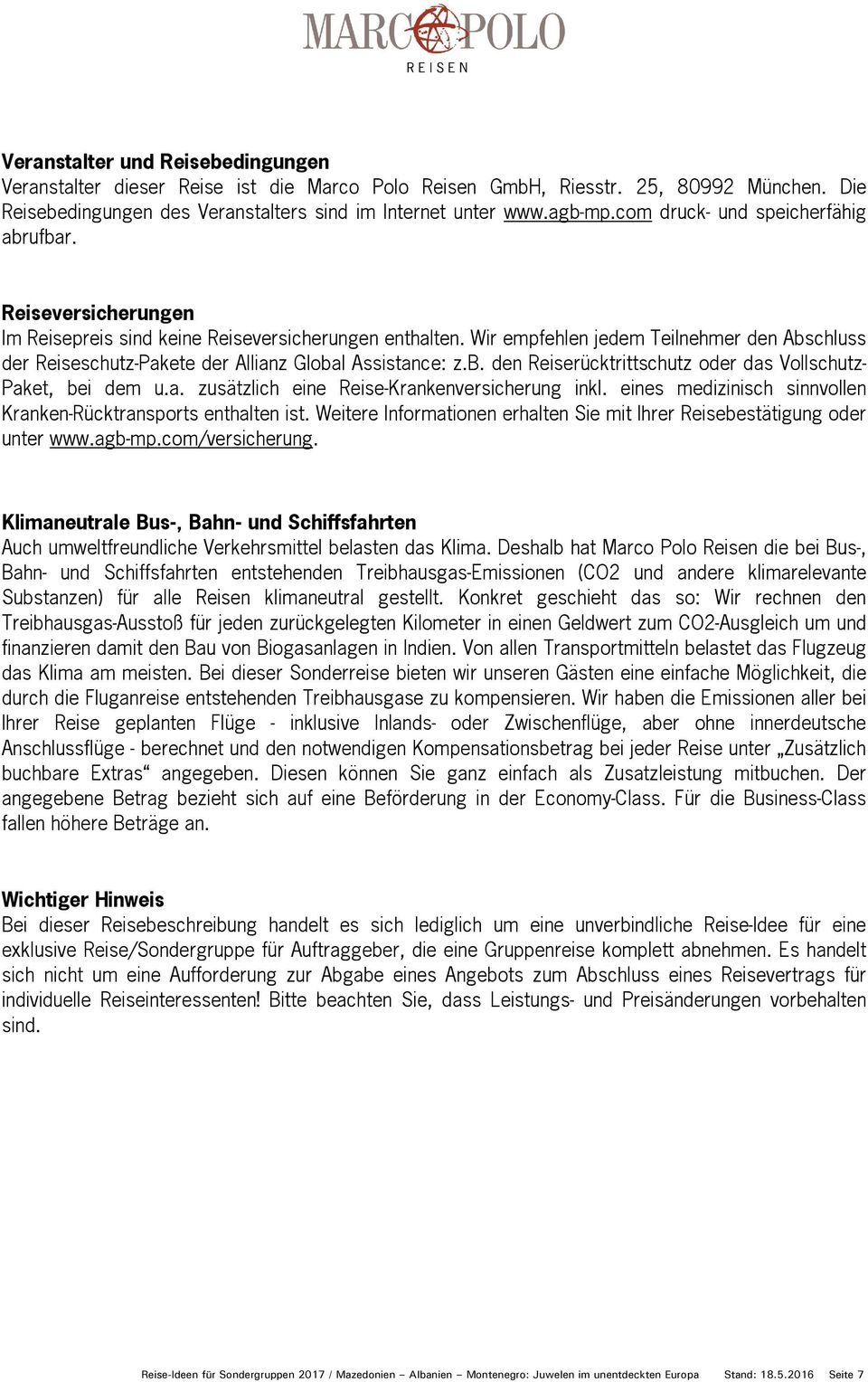 Wir empfehlen jedem Teilnehmer den Abschluss der Reiseschutz-Pakete der Allianz Global Assistance: z.b. den Reiserücktrittschutz oder das Vollschutz- Paket, bei dem u.a. zusätzlich eine Reise-Krankenversicherung inkl.