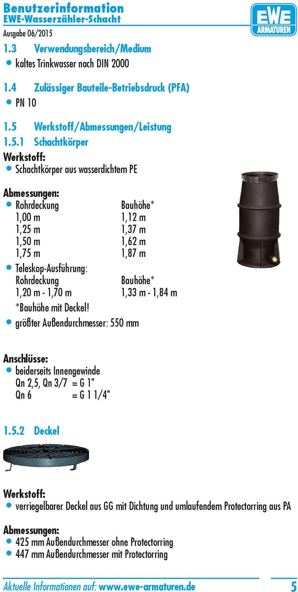 1 Schachtkörper Werkstoff: Schachtkörper aus wasserdichtem PE Abmessungen: Rohrdeckung Bauhöhe* 1,00 m 1,12 m 1,25 m 1,37 m 1,50 m 1,62 m 1,75 m 1,87 m Teleskop-Ausführung: