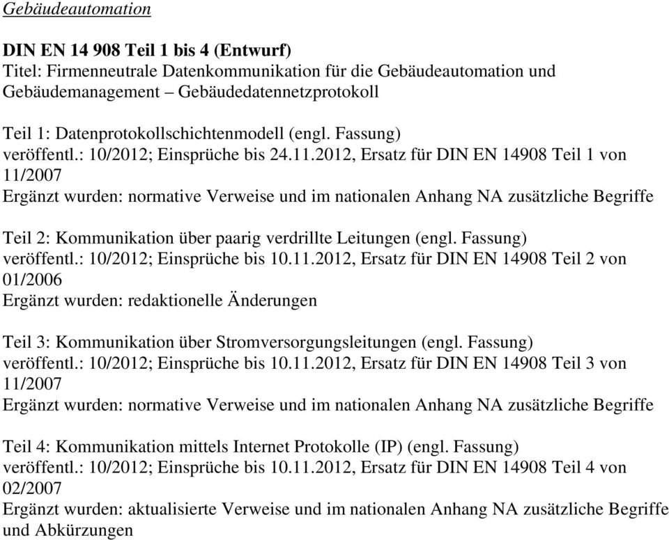 2012, Ersatz für DIN EN 14908 Teil 1 von 11/2007 Ergänzt wurden: normative Verweise und im nationalen Anhang NA zusätzliche Begriffe Teil 2: Kommunikation über paarig verdrillte Leitungen (engl.