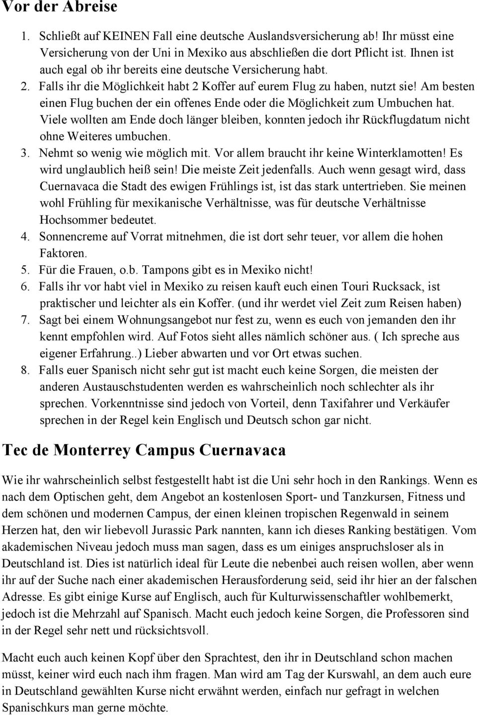 Am besten einen Flug buchen der ein offenes Ende oder die Möglichkeit zum Umbuchen hat. Viele wollten am Ende doch länger bleiben, konnten jedoch ihr Rückflugdatum nicht ohne Weiteres umbuchen. 3.