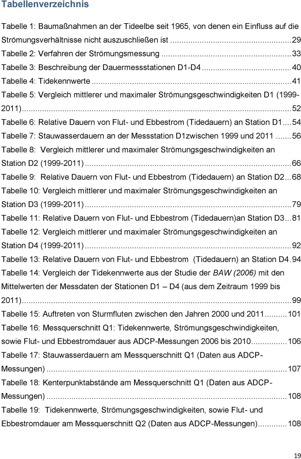 .. 52 Tabelle 6: Relative Dauern von Flut- und Ebbestrom (Tidedauern) an Station D1... 54 Tabelle 7: Stauwasserdauern an der Messstation D1zwischen 1999 und 2011.