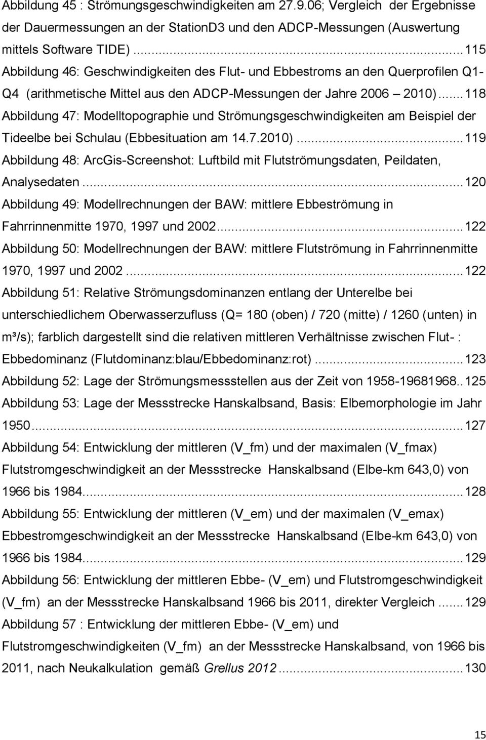 .. 118 Abbildung 47: Modelltopographie und Strömungsgeschwindigkeiten am Beispiel der Tideelbe bei Schulau (Ebbesituation am 14.7.2010).