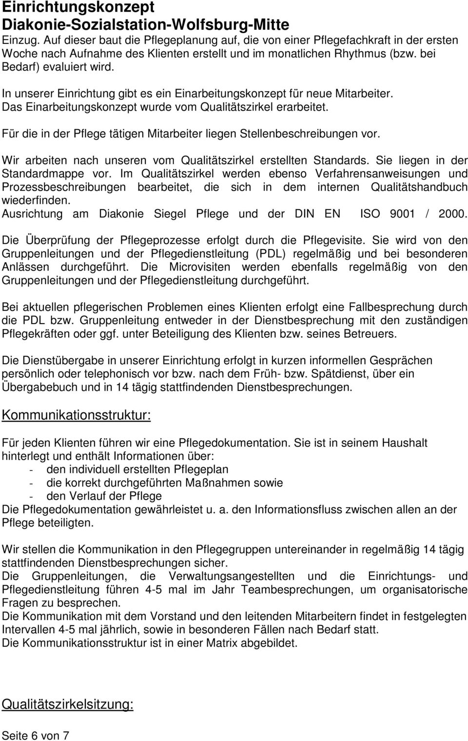 Für die in der Pflege tätigen Mitarbeiter liegen Stellenbeschreibungen vor. Wir arbeiten nach unseren vom Qualitätszirkel erstellten Standards. Sie liegen in der Standardmappe vor.