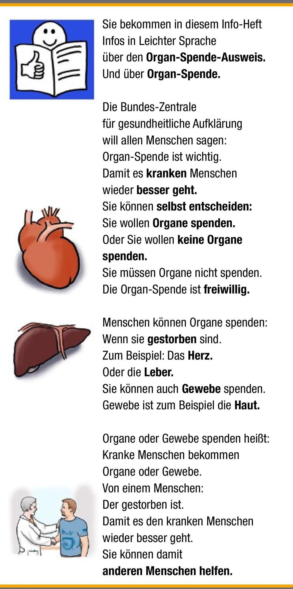 Sie können selbst entscheiden: Sie wollen Organe spenden. Oder Sie wollen keine Organe spenden. Sie müssen Organe nicht spenden. Die Organ-Spende ist freiwillig.