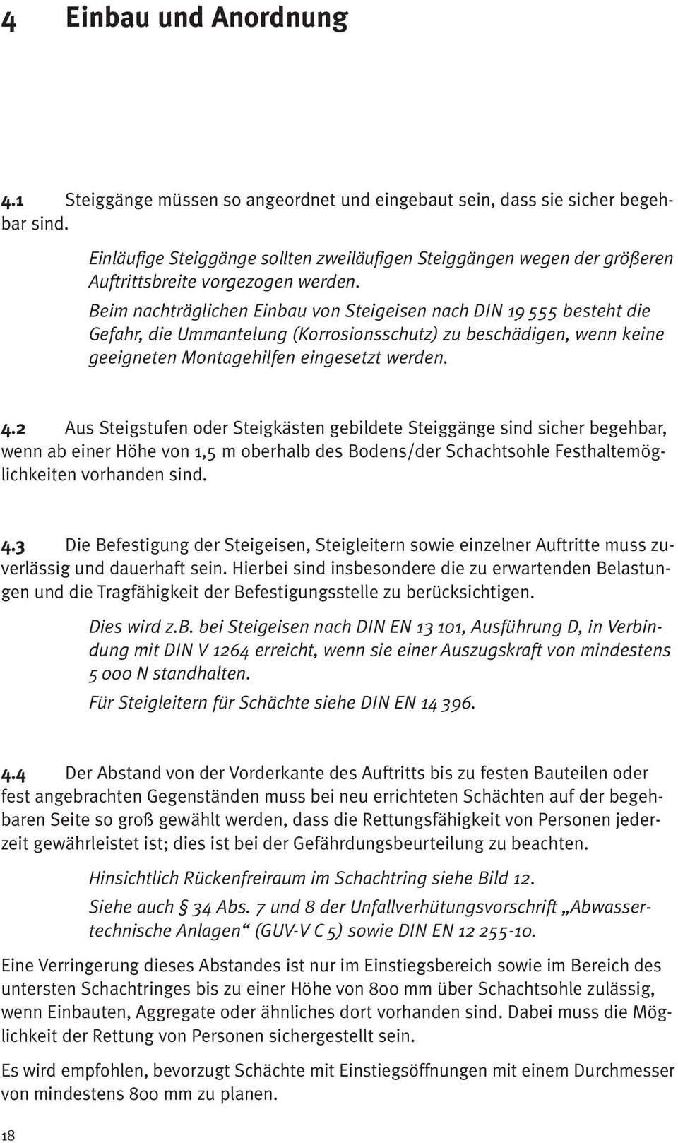 Beim nachträglichen Einbau von Steigeisen nach DIN 19 555 besteht die Gefahr, die Ummantelung (Korrosionsschutz) zu beschädigen, wenn keine geeigneten Montagehilfen eingesetzt werden. 4.