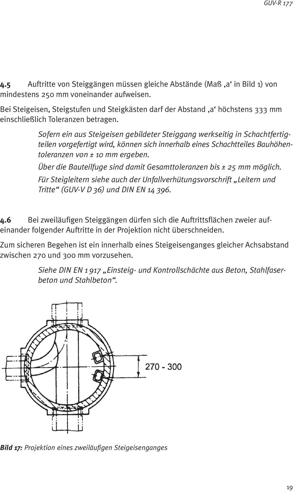 Sofern ein aus Steigeisen gebildeter Steiggang werkseitig in Schachtfertigteilen vorgefertigt wird, können sich innerhalb eines Schachtteiles Bauhöhentoleranzen von ± 10 mm ergeben.