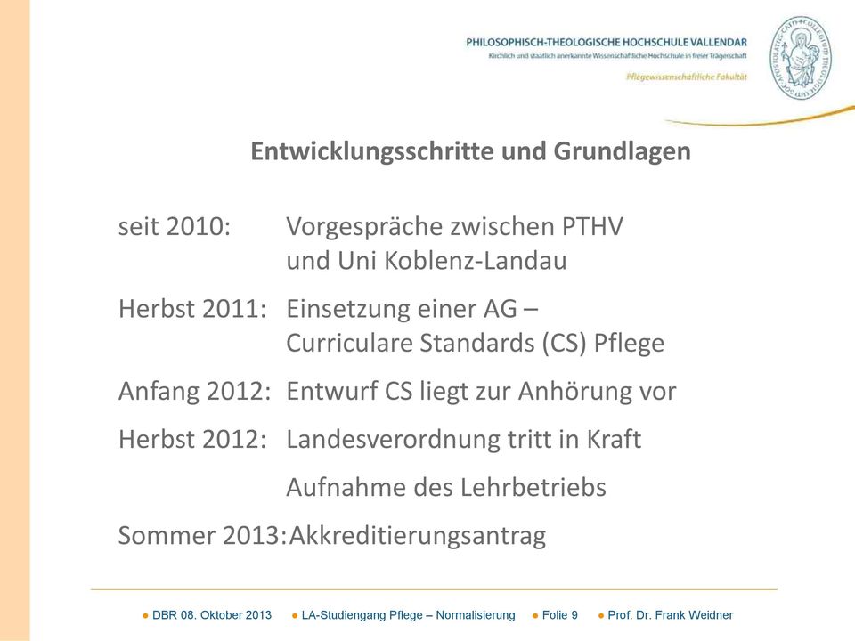 Anhörung vor Herbst 2012: Landesverordnung tritt in Kraft Aufnahme des Lehrbetriebs Sommer 2013: