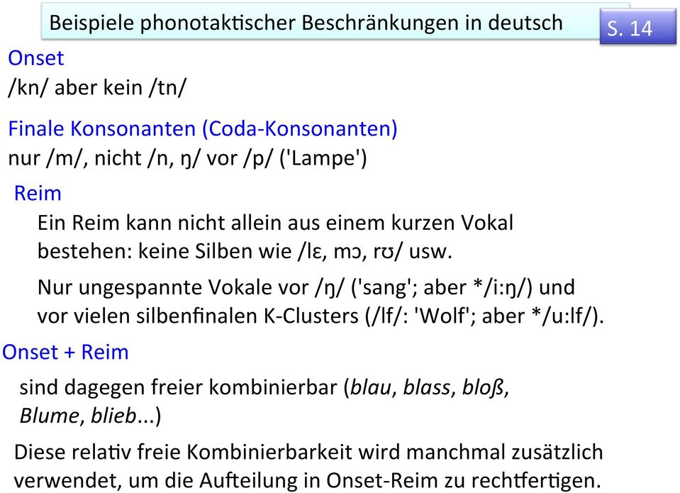 Nur ungespannte Vokale vor /ŋ/ ('sang'; aber */i:ŋ/) und vor vielen silbenfinalen K- Clusters (/lf/: 'Wolf'; aber */u:lf/).