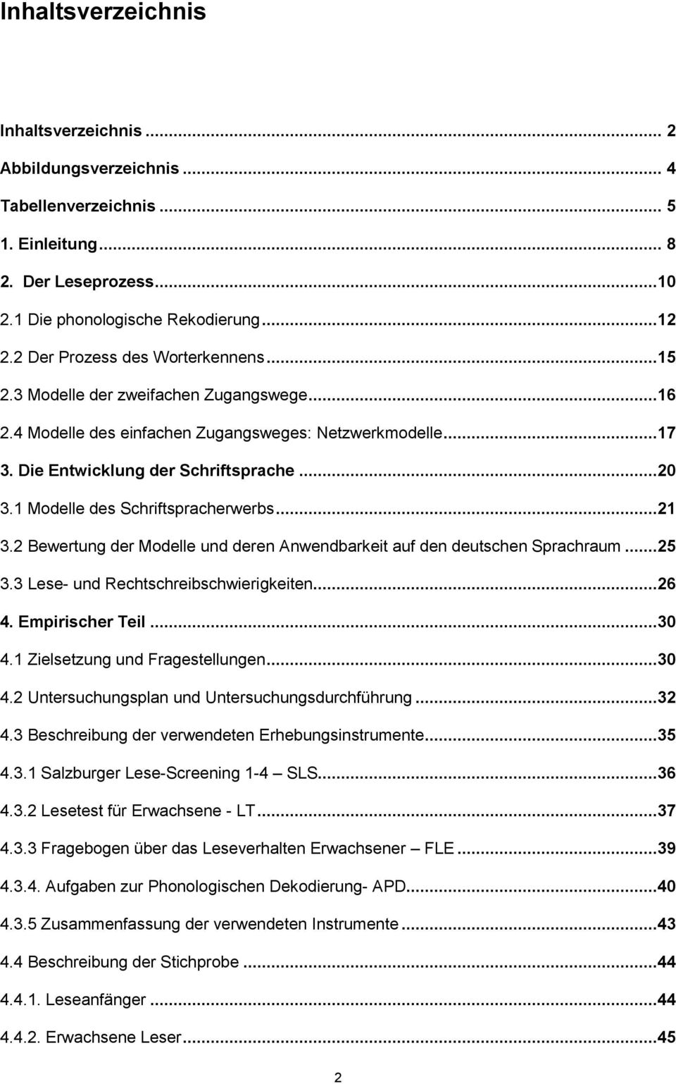 1 Modelle des Schriftspracherwerbs...21 3.2 Bewertung der Modelle und deren Anwendbarkeit auf den deutschen Sprachraum...25 3.3 Lese- und Rechtschreibschwierigkeiten...26 4. Empirischer Teil...30 4.