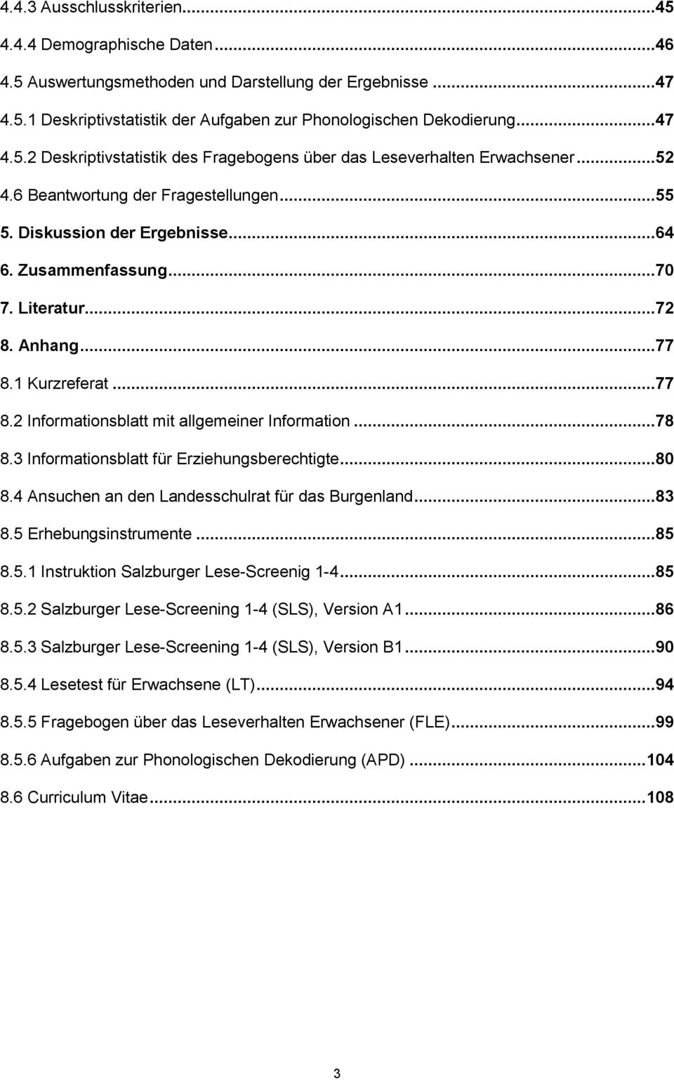 ..78 8.3 Informationsblatt für Erziehungsberechtigte...80 8.4 Ansuchen an den Landesschulrat für das Burgenland...83 8.5 Erhebungsinstrumente...85 8.5.1 Instruktion Salzburger Lese-Screenig 1-4...85 8.5.2 Salzburger Lese-Screening 1-4 (SLS), Version A1.