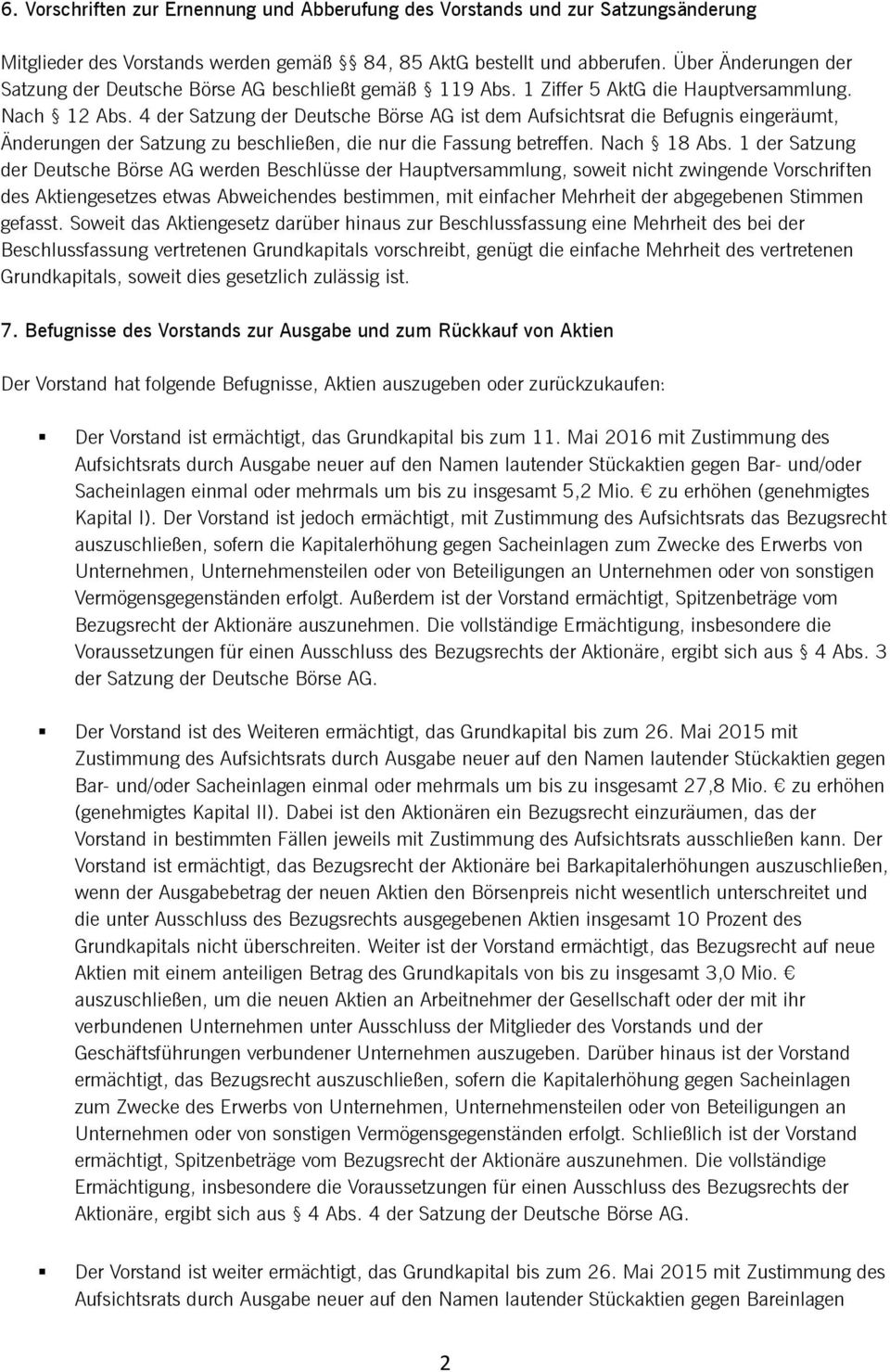 4 der Satzung der Deutsche Börse AG ist dem Aufsichtsrat die Befugnis eingeräumt, Änderungen der Satzung zu beschließen, die nur die Fassung betreffen. Nach 18 Abs.